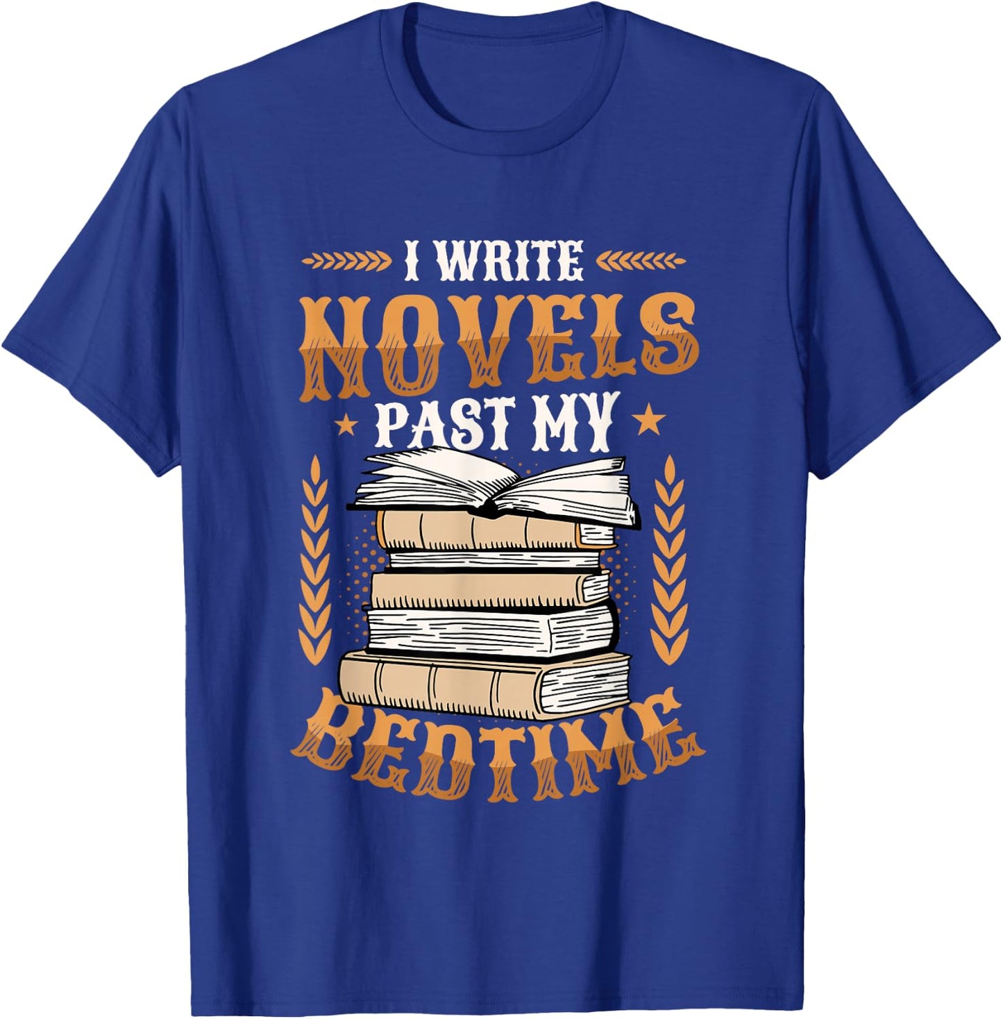 I Write Novels Past My Bedtime Author Writer Novelist T-Shirt - T-Shirt | Royal