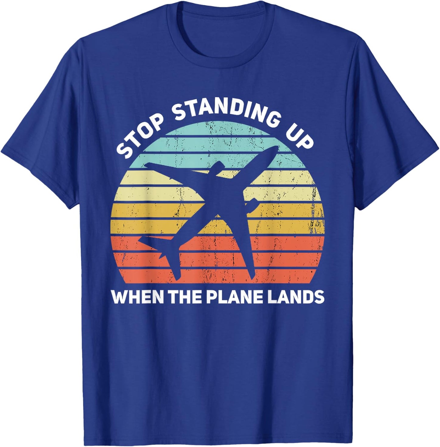 Stop Standing Up When The Plane Lands T-Shirt - T-Shirt | Royal