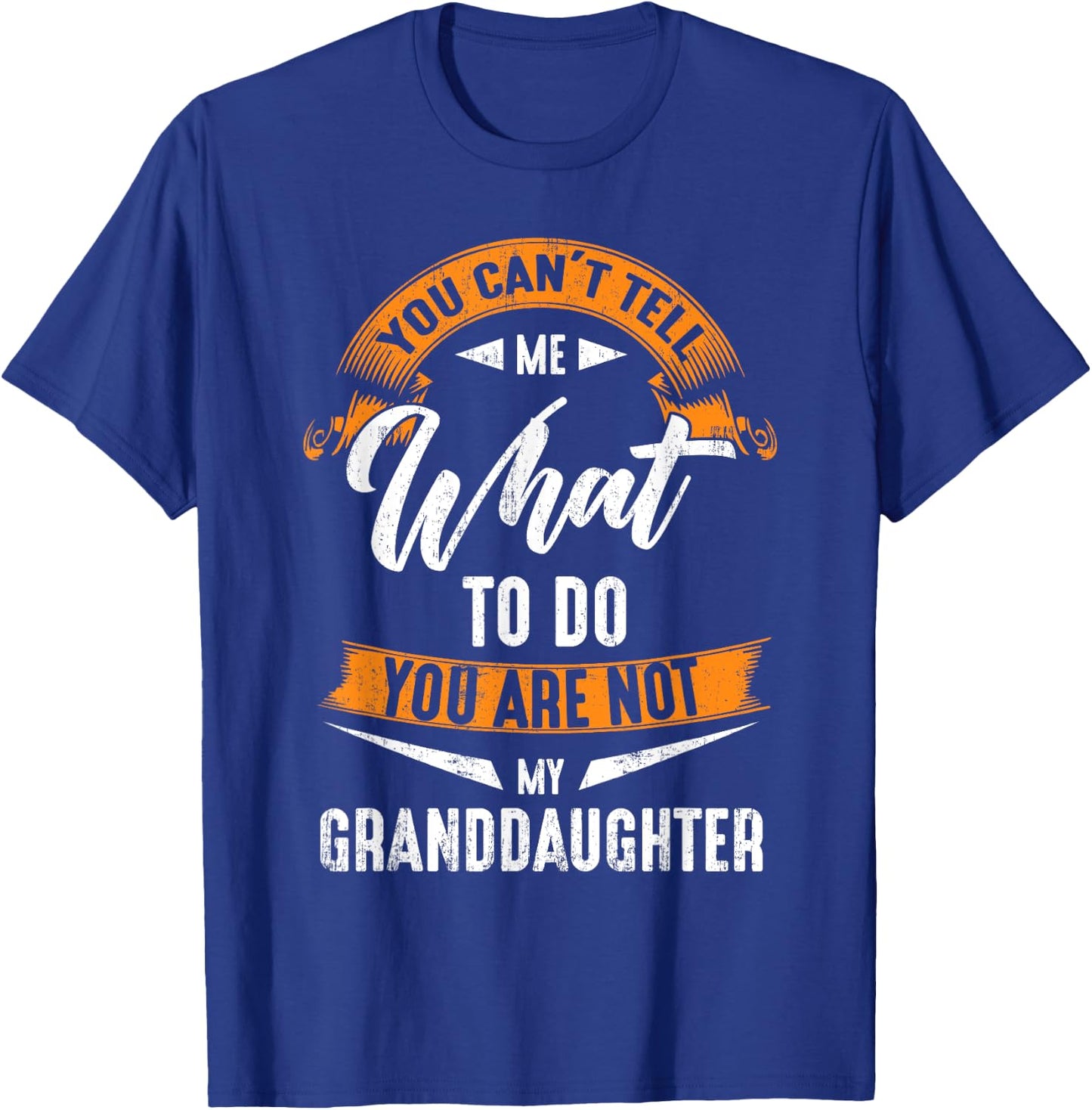 You Can'T Tell Me What To Do You Are Not My Granddaughter T-Shirt - T-Shirt | Royal