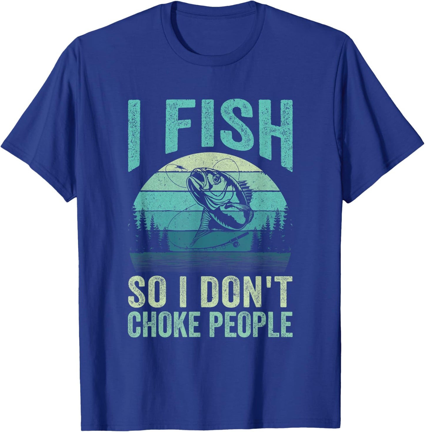 I Fish So I Don't Choke People Funny Sayings Fishing Design T-Shirt - T-Shirt | Royal