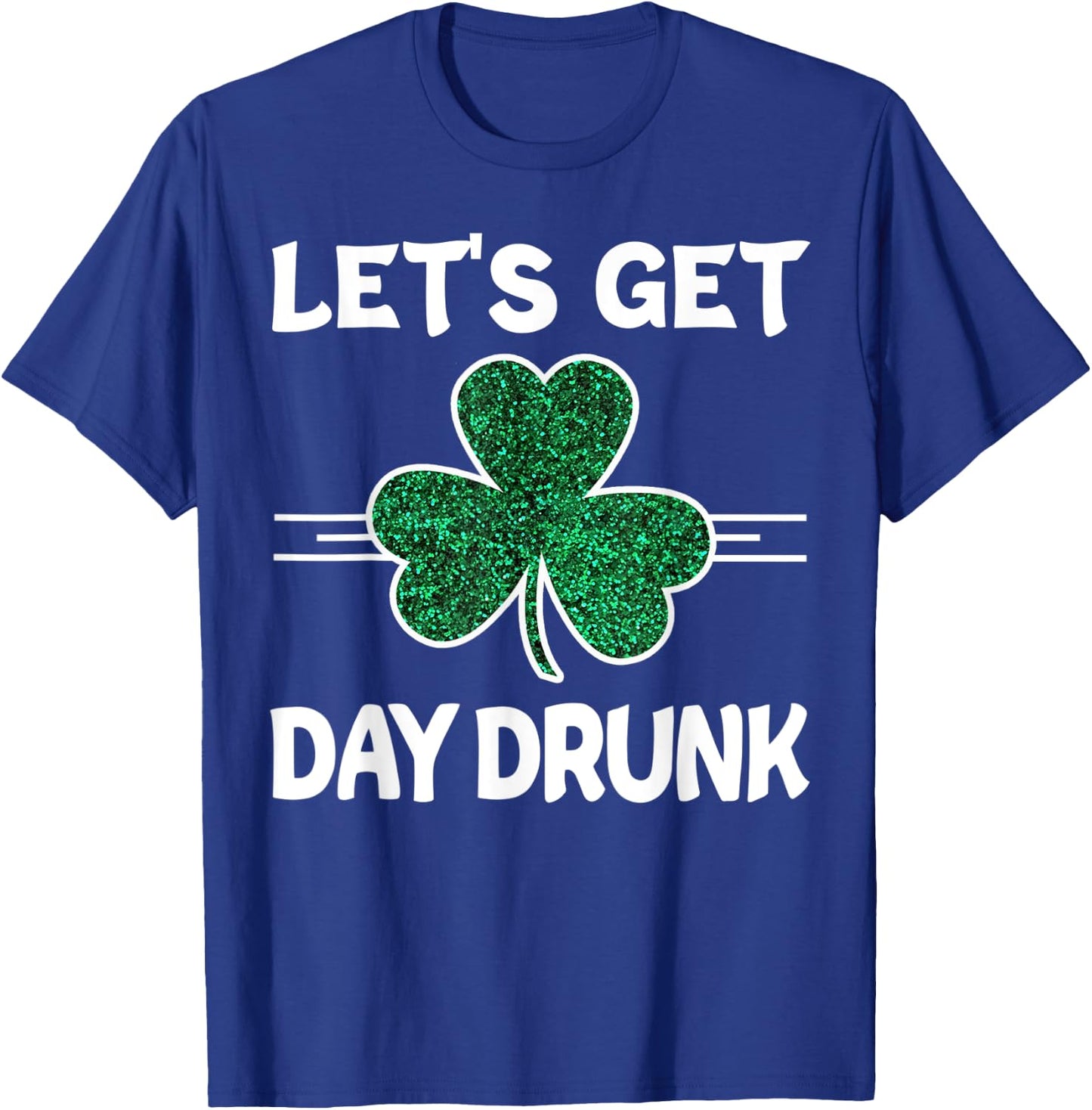 Let's Get Day Drunk St Patricks Day Irish Drinking Shamrock T-Shirt - T-Shirt | Royal