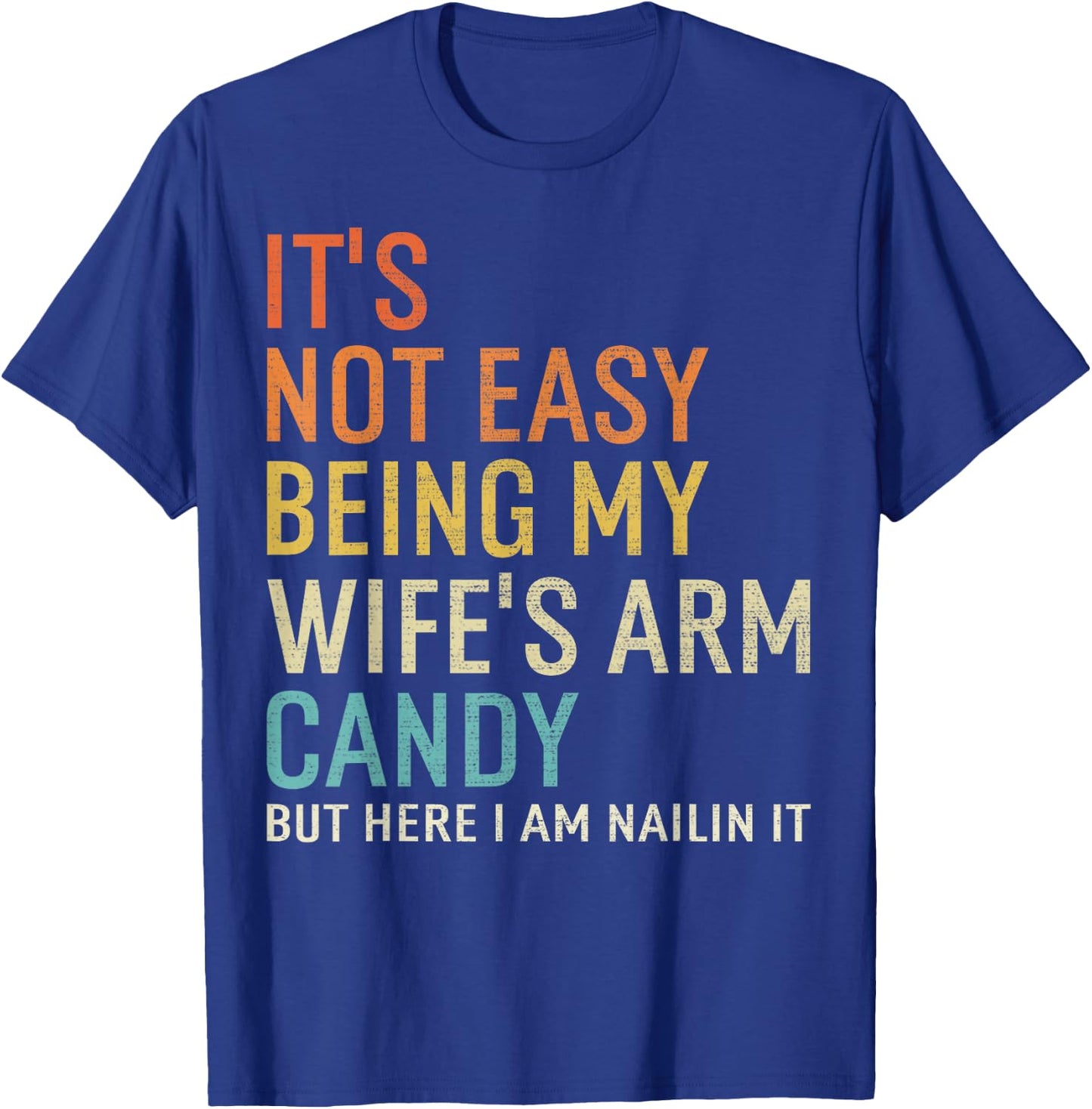 It's Not Easy Being My Wife's Arm Candy But Here I Am Nailin T-Shirt - T-Shirt | Royal