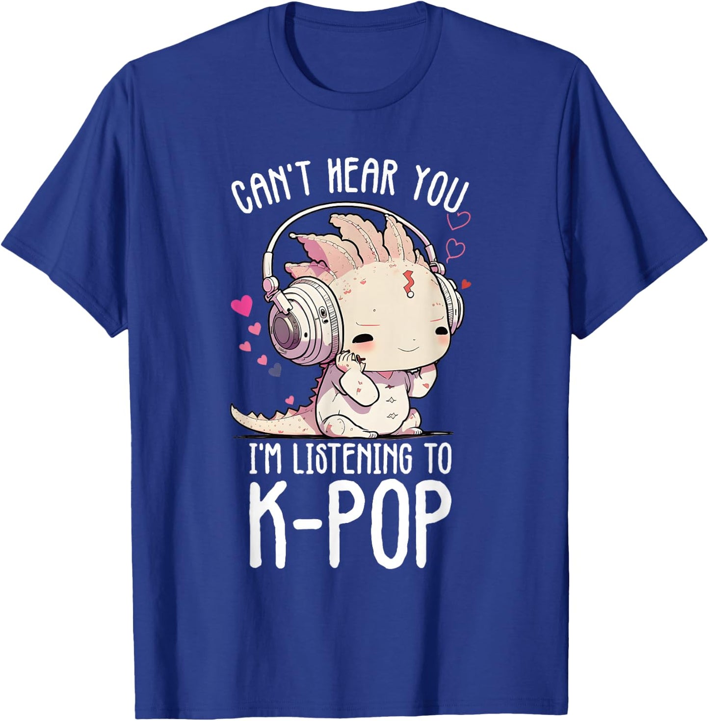 Can't Hear You Listening To Kpop Axolotl K-pop Merchandise T-Shirt - T-Shirt | Royal