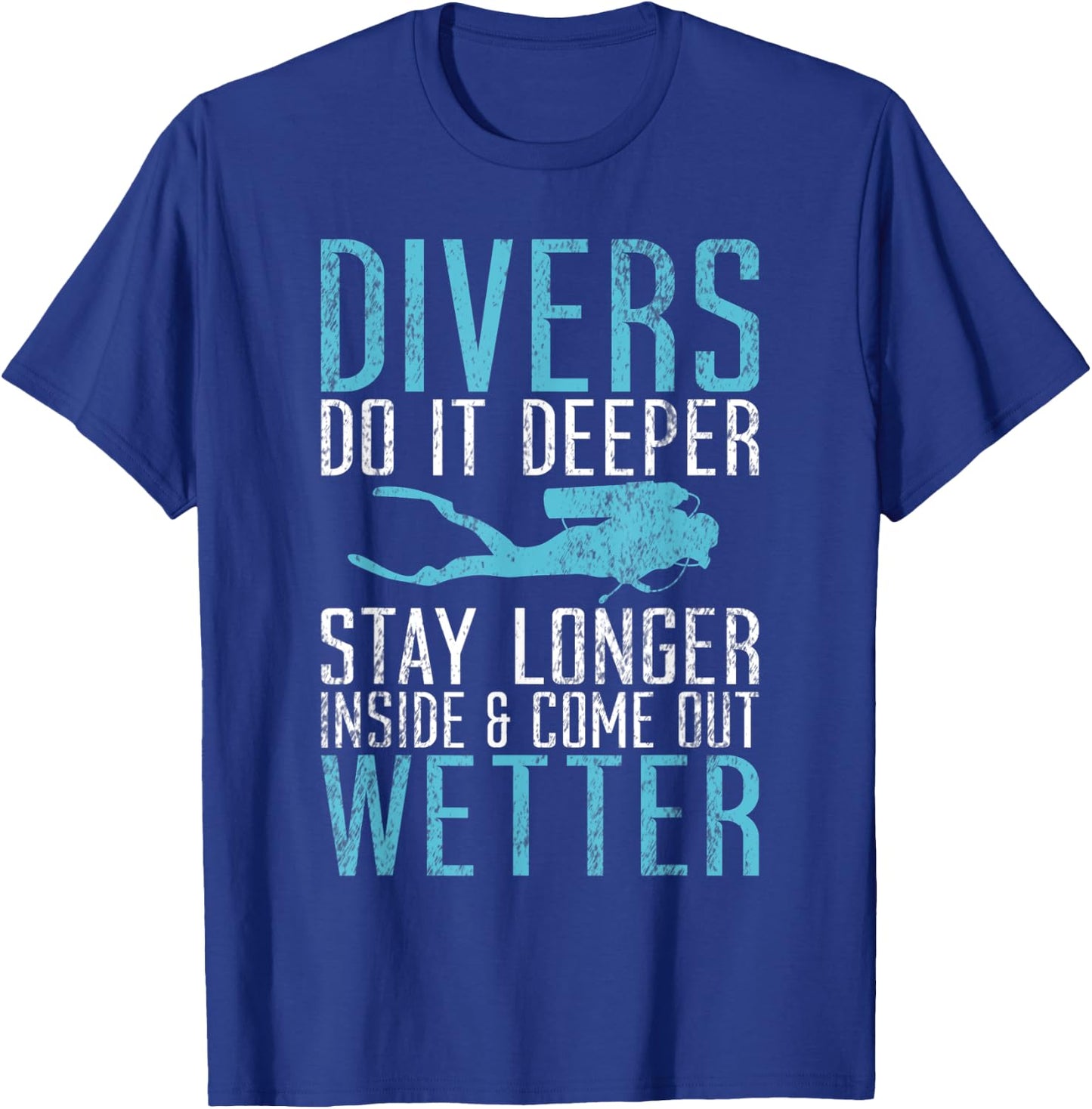 Divers do it deeper stay longer inside and come out Wetter T-Shirt - T-Shirt | Royal