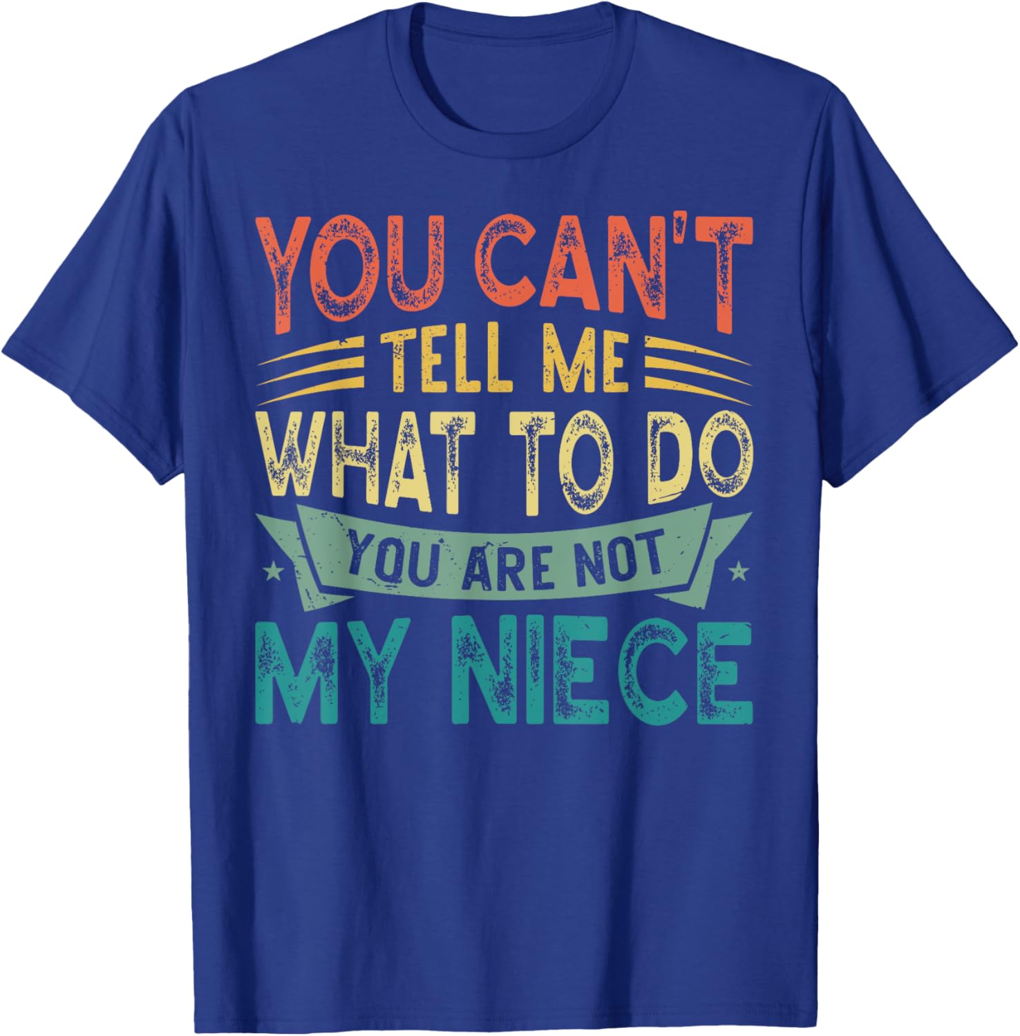 You Can't Tell Me What To Do You Are Not My Niece T-Shirt - T-Shirt | Royal