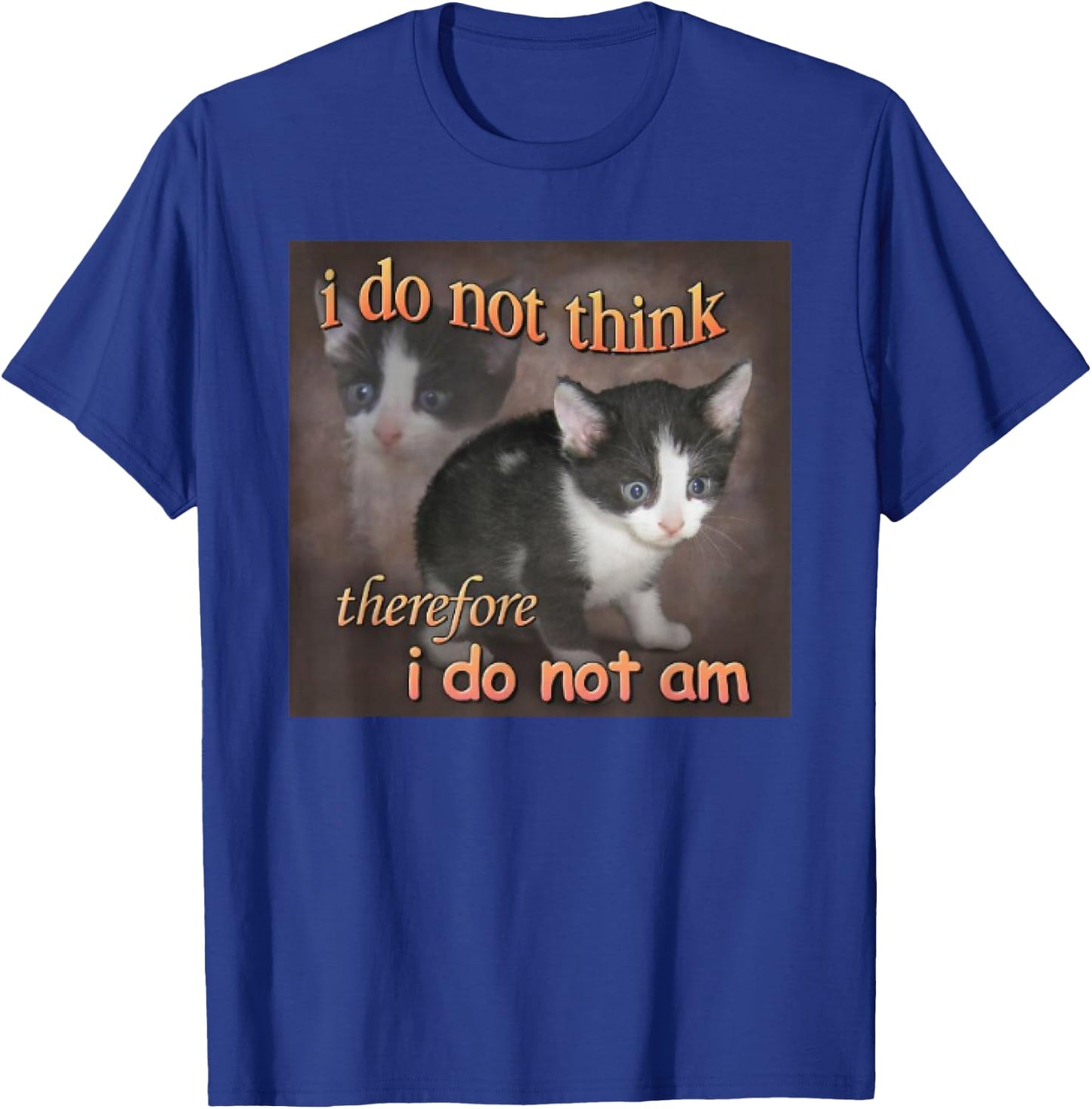 I Do Not Think Therefore I Do Not Am cat meme T-Shirt - T-Shirt | Royal