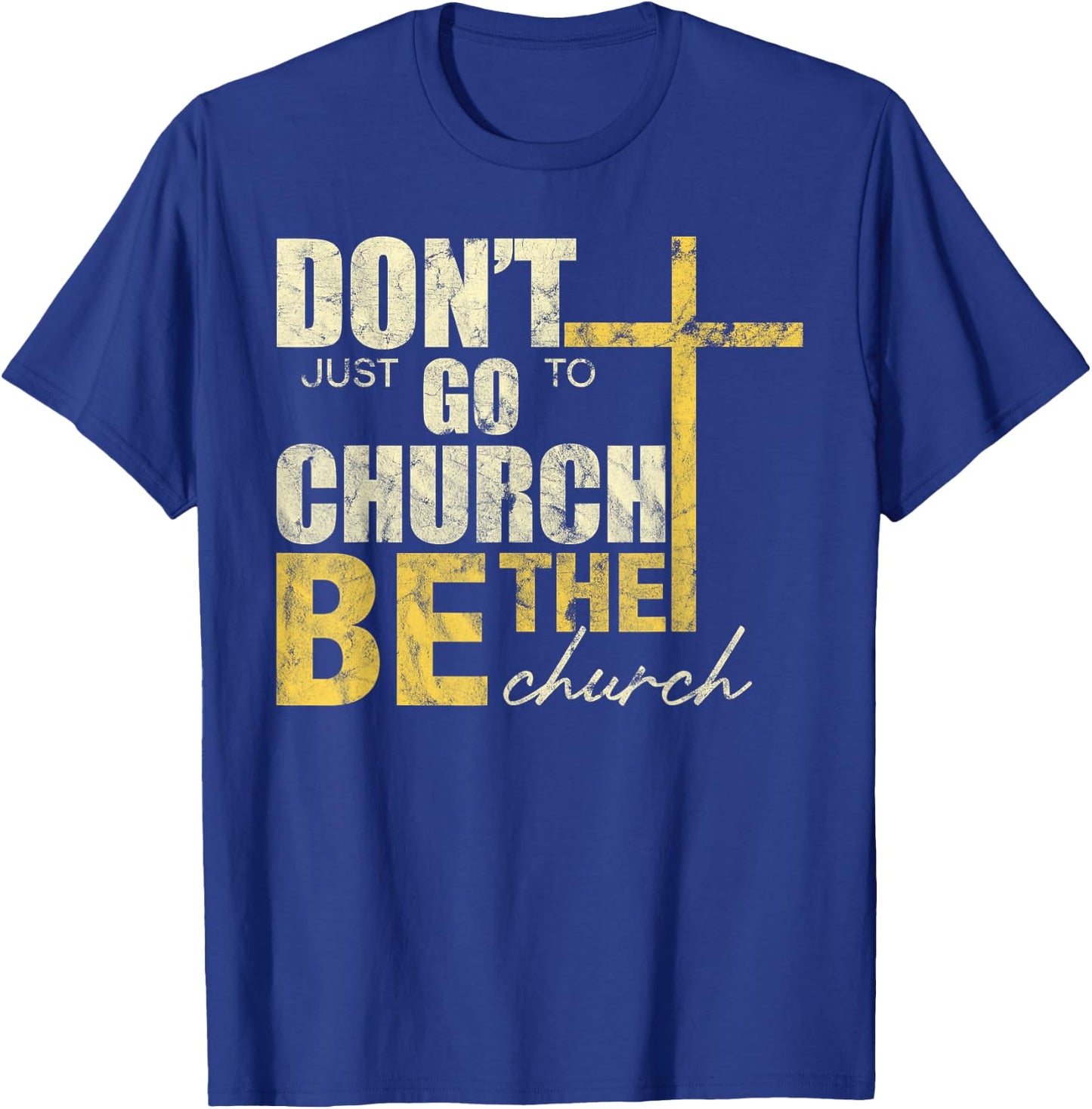 Don't Just Go To Church Be The Church Cross T-Shirt - T-Shirt | Royal