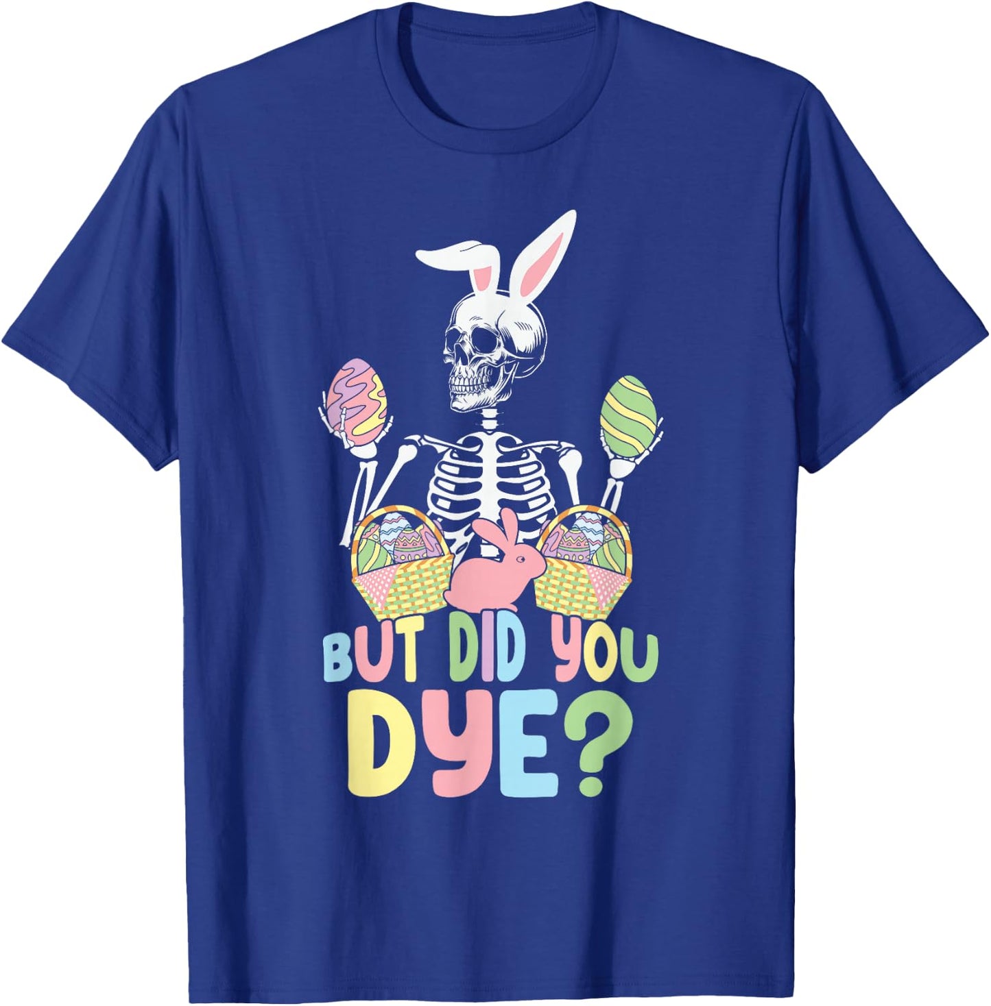 But Did You Die Easter Colorful Egg Dye Skeleton Bunny T-Shirt - T-Shirt | Royal