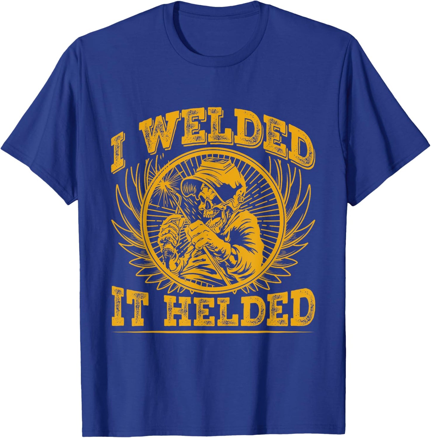 I Welded It Helded T-Shirt - T-Shirt | Royal