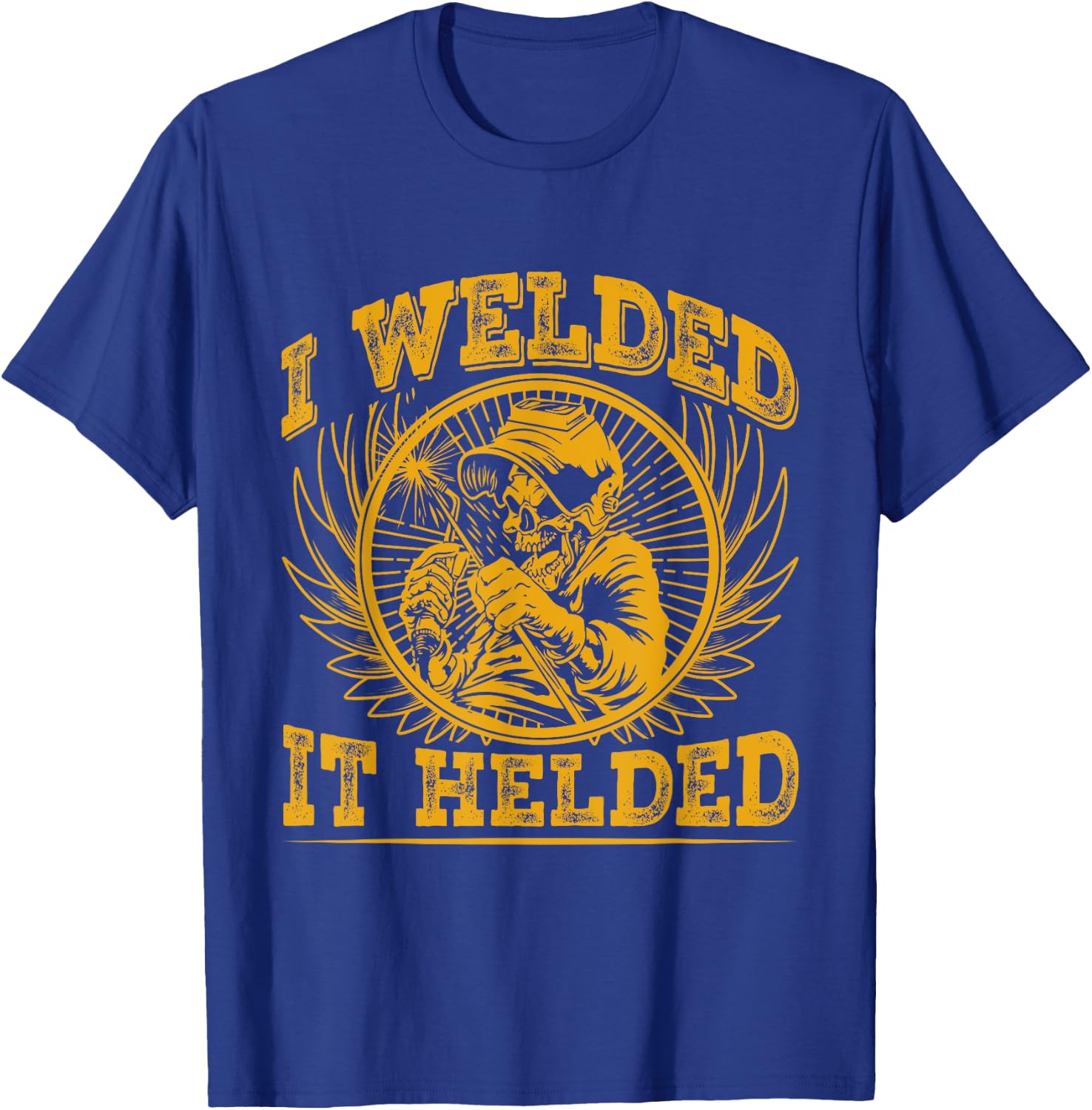 I Welded It Helded T-Shirt - T-Shirt | Royal