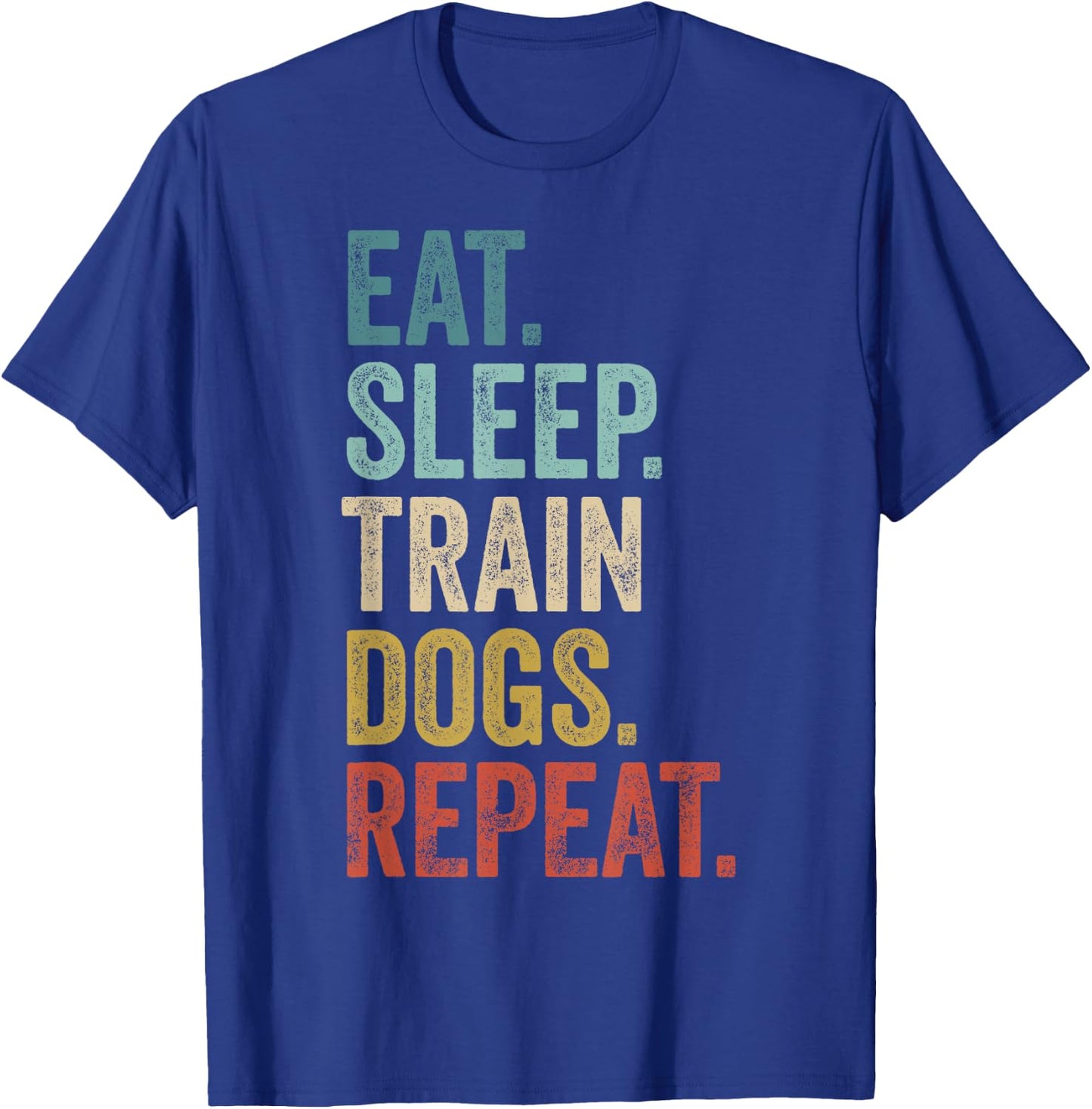 Eat Sleep Train Dogs Repeat - Funny Dog Trainer T-Shirt - T-Shirt | Royal