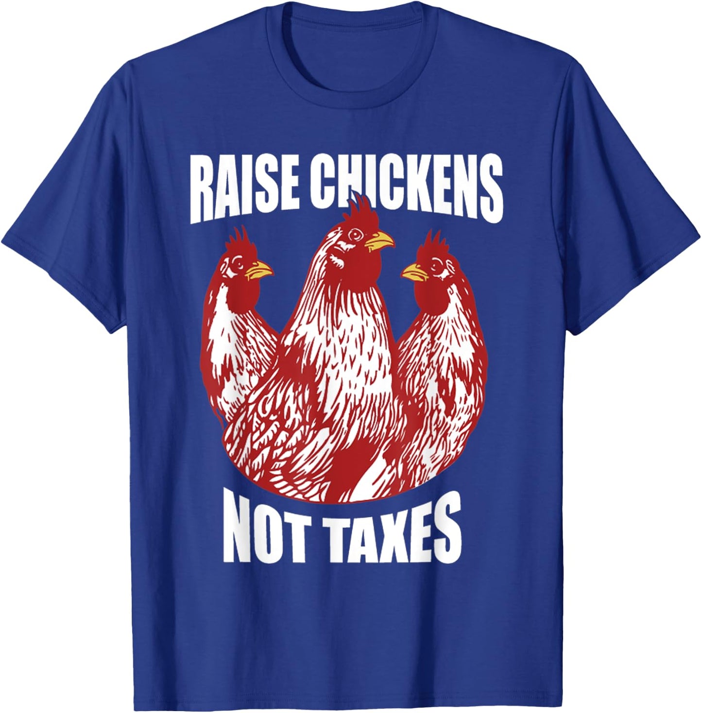 Raise Chickens Not Taxes Ranch Homestead Farming Libertarian T-Shirt - T-Shirt | Royal