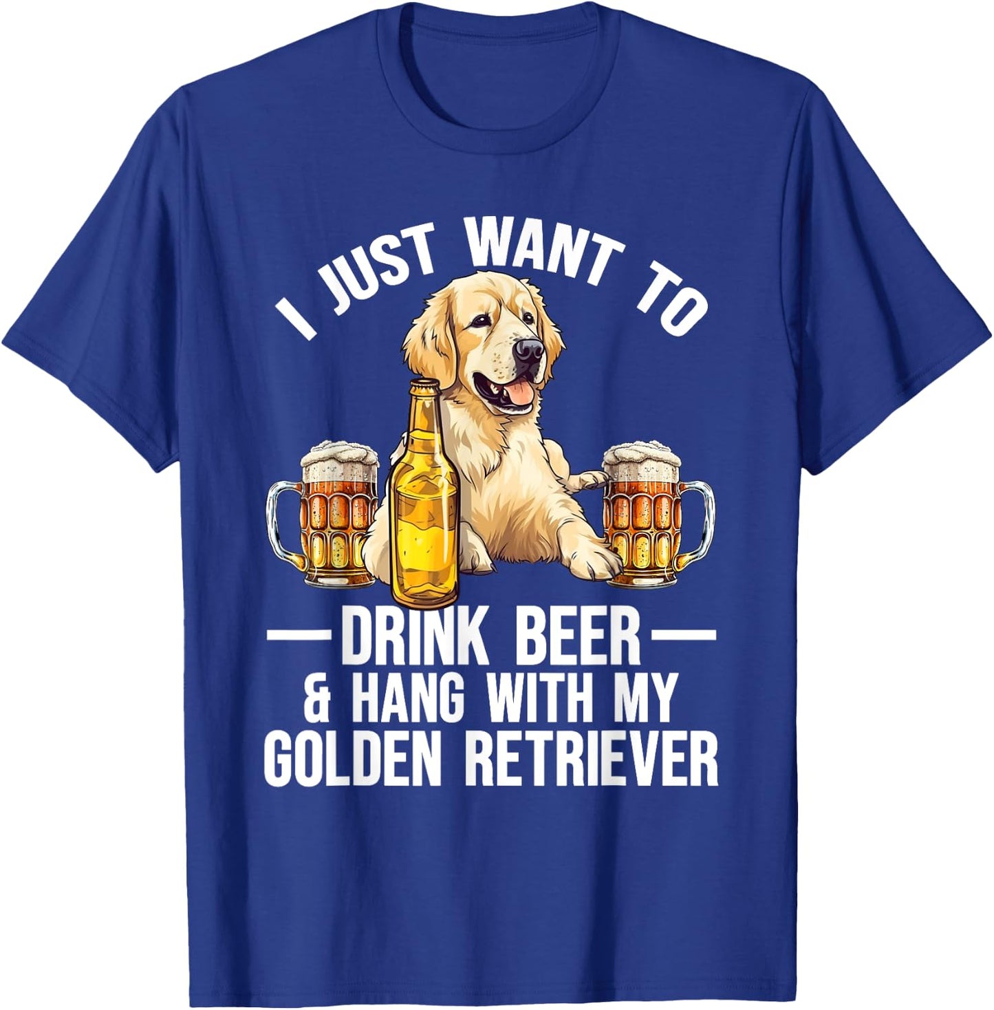 I Just Want To Drink Beer And Hang With My Golden Retriever T-Shirt - T-Shirt | Royal