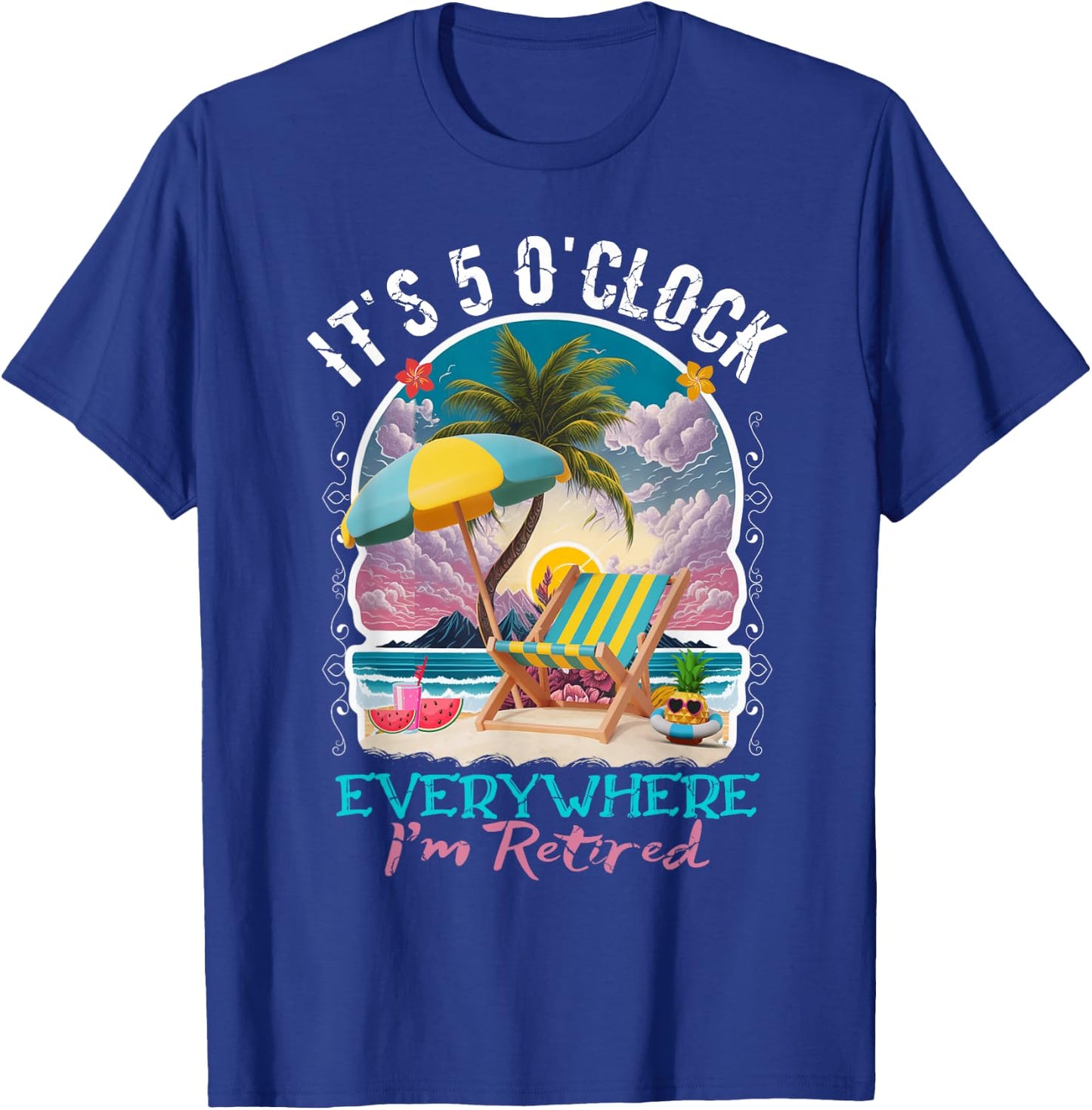 It's 5 O'clock Everywhere I'm Retired Retirement T-Shirt - T-Shirt | Royal