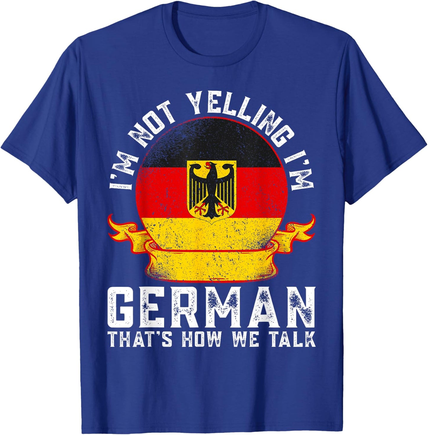 I'm Not Yelling I'm German Eagle Flag Funny German Sayings T-Shirt - T-Shirt | Royal