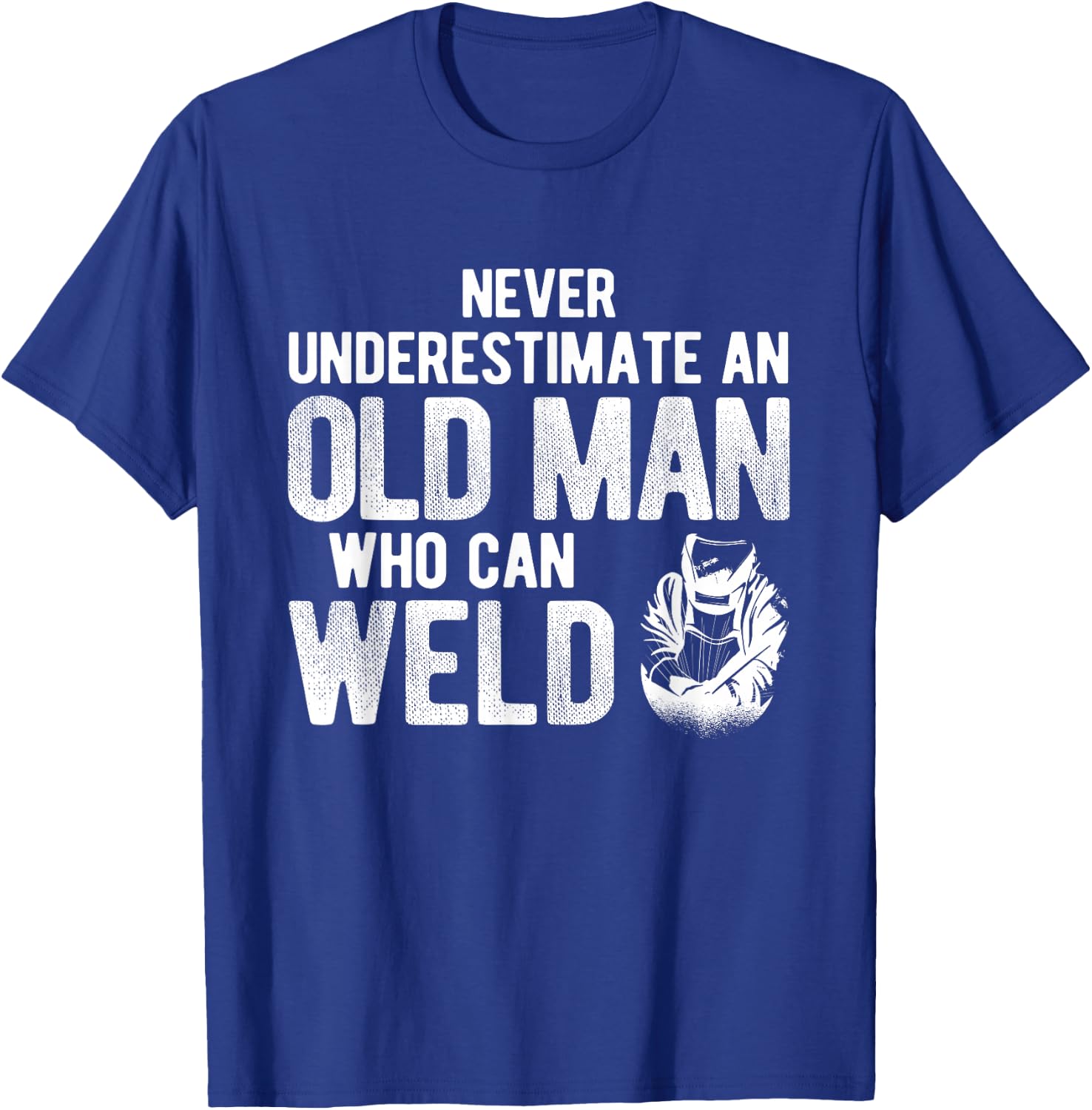 Never Underestimate An Old Man Who Can Weld Welding T-Shirt - T-Shirt | Royal