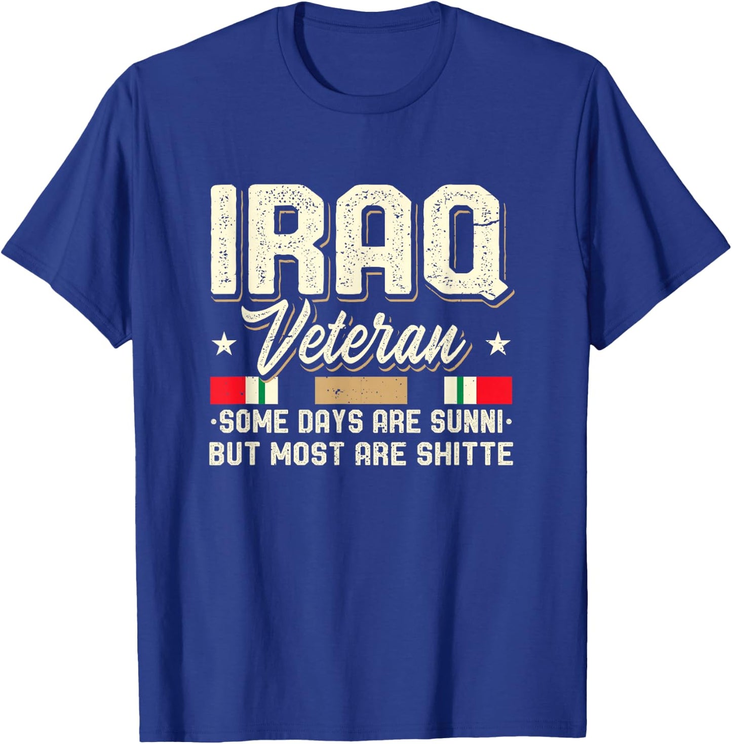 IRAQ Veteran Some Days Are Sunni Bute More Are Shitte T-Shirt - T-Shirt | Royal