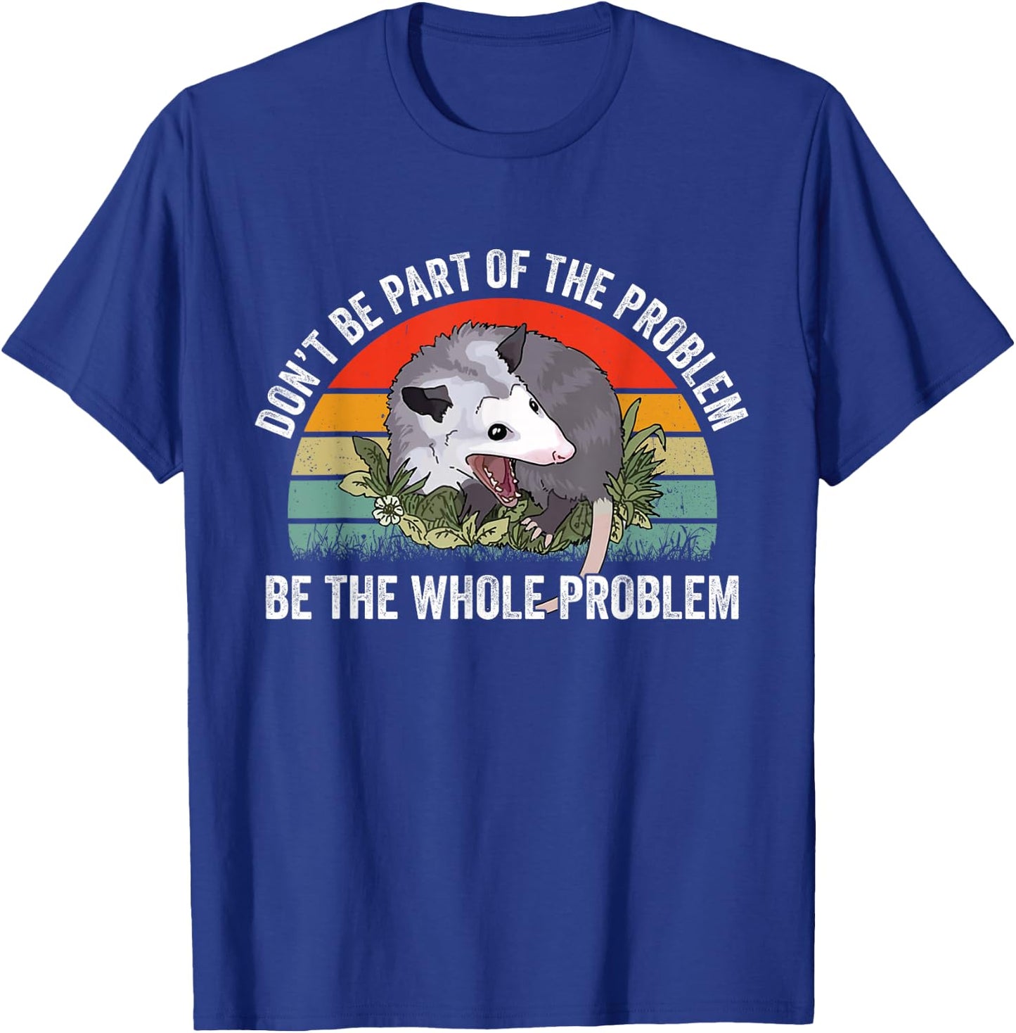 Possum Don't Be Part Of The Problem Be The Whole Problem T-Shirt - T-Shirt | Royal