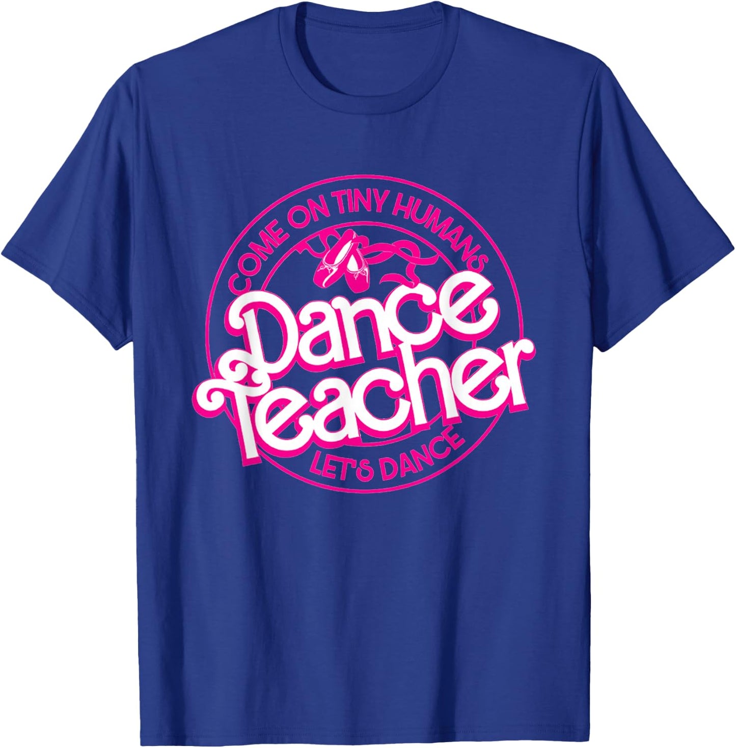 Dance Teacher Come On Tiny Humans Let's Dance T-Shirt - T-Shirt | Royal