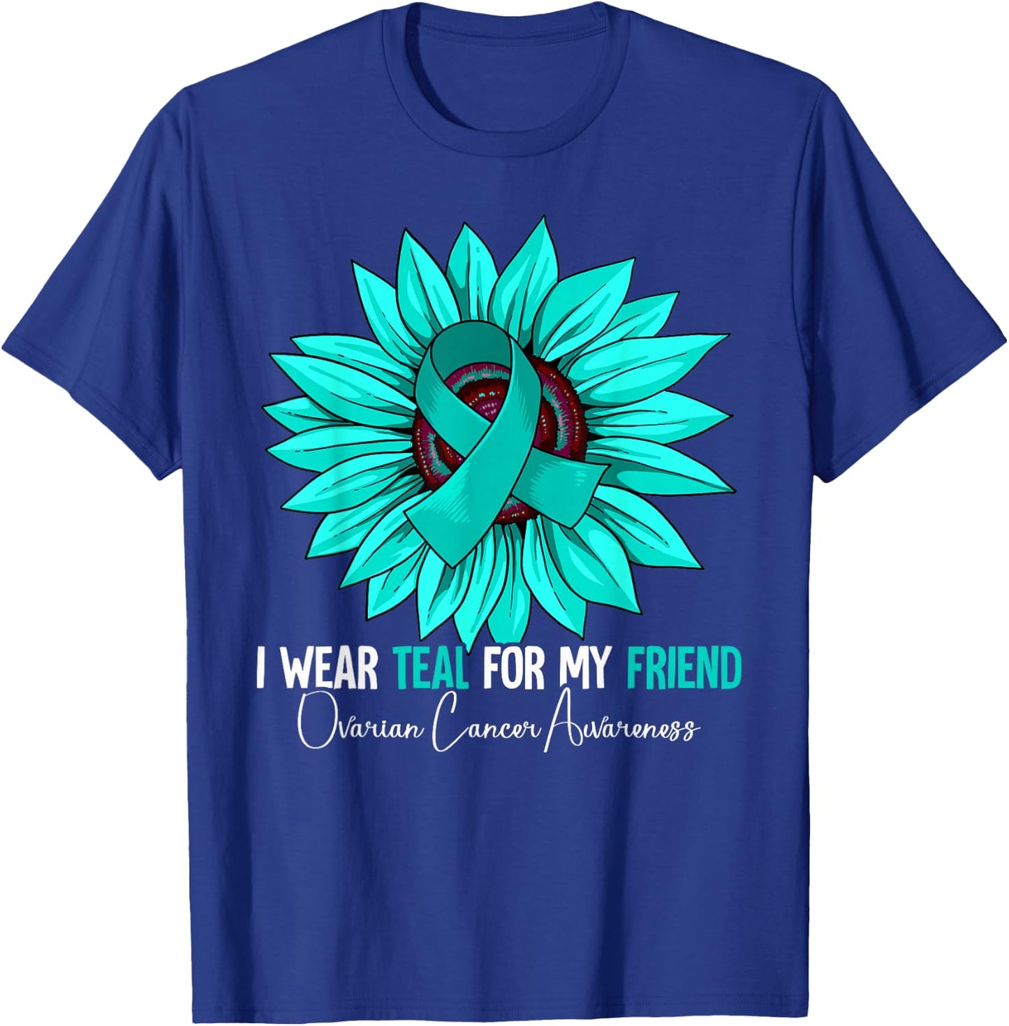 I Wear Teal For My Friend Ovarian Cancer Awareness T-Shirt - T-Shirt | Royal