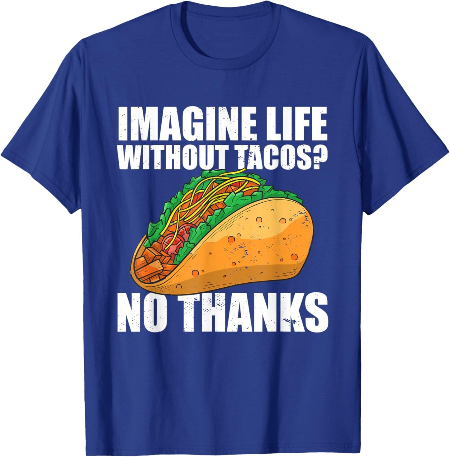 Imagine Life Without Tacos No Thanks Mexican Food Tacos T-Shirt - T-Shirt | Royal