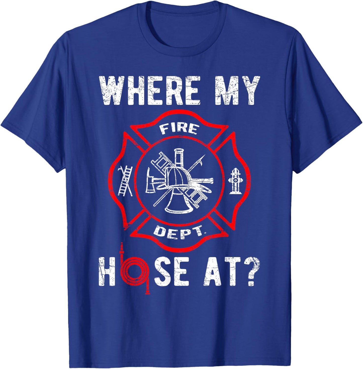 Where My Hose At Distressed Funny Firefighter T-Shirt - T-Shirt | Royal