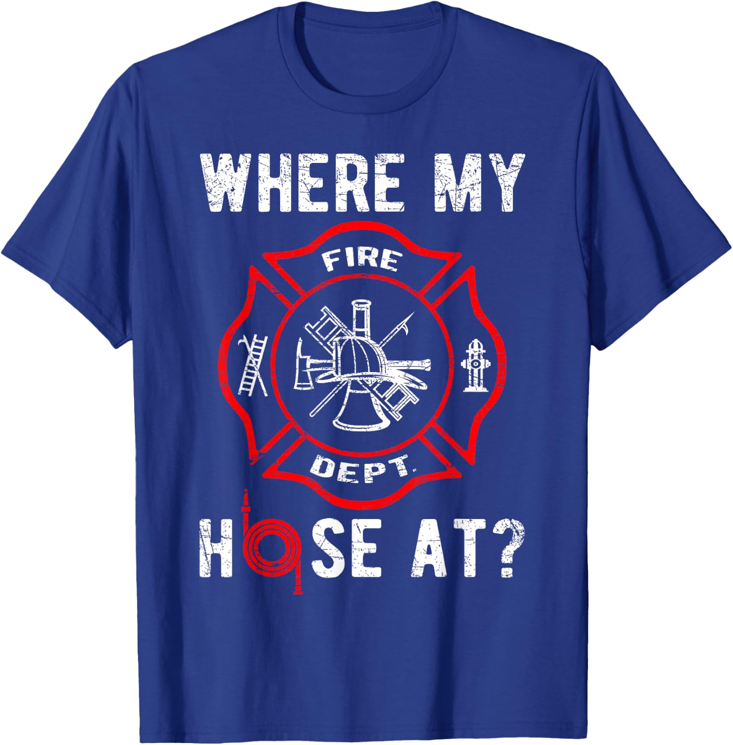 Where My Hose At Distressed Funny Firefighter T-Shirt - T-Shirt | Royal