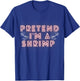 Pretend Im a Shrimp T-Shirt - T-Shirt | Royal