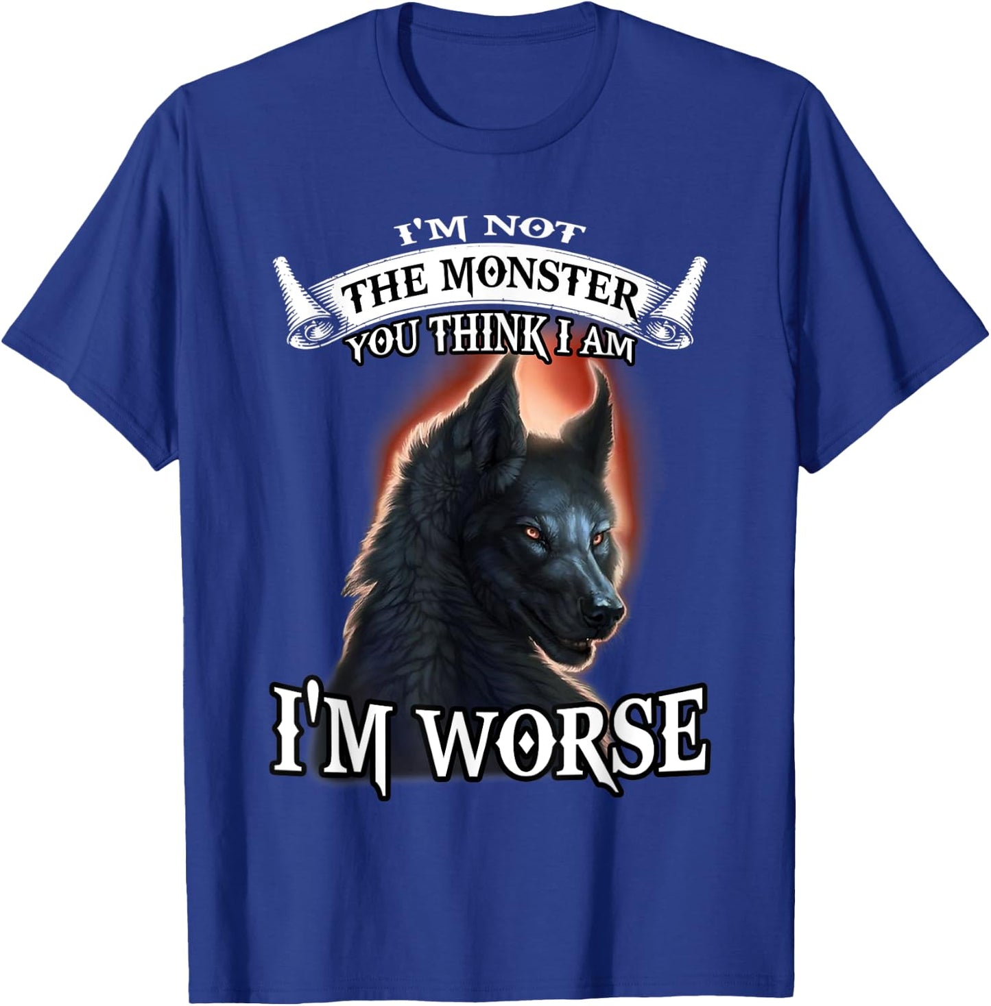 Wolf I'm Not The Monster You Think I Am I'm Worse T-Shirt - T-Shirt | Royal