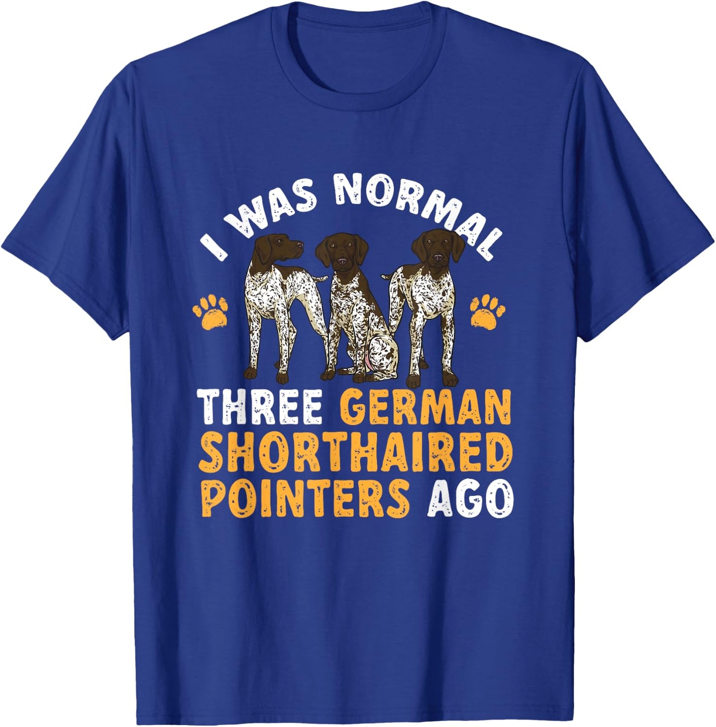 GSP Dog I Was Normal Three German Shorthaired Pointers Ago T-Shirt - T-Shirt | Royal