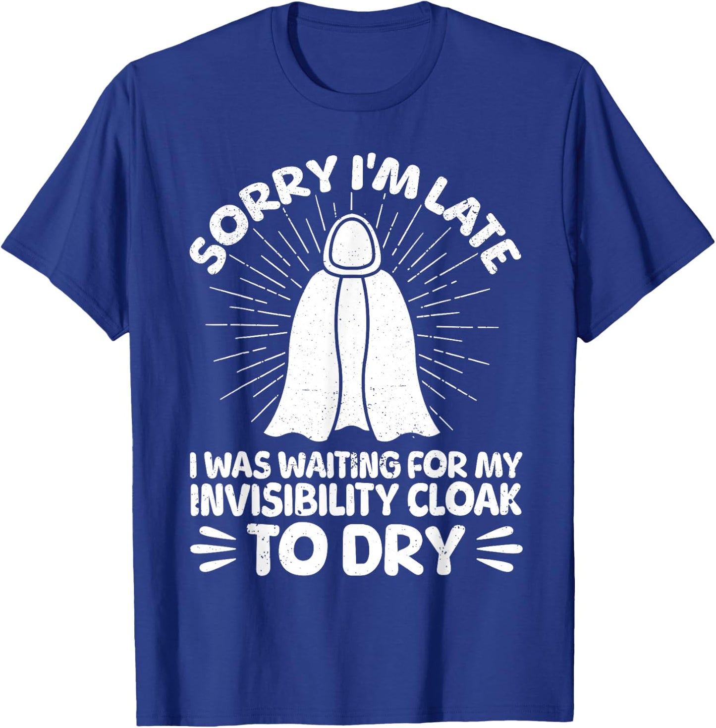 Sorry I'm Late I Was Waiting For My Invisibility Cloak To Dr T-Shirt - T-Shirt | Royal