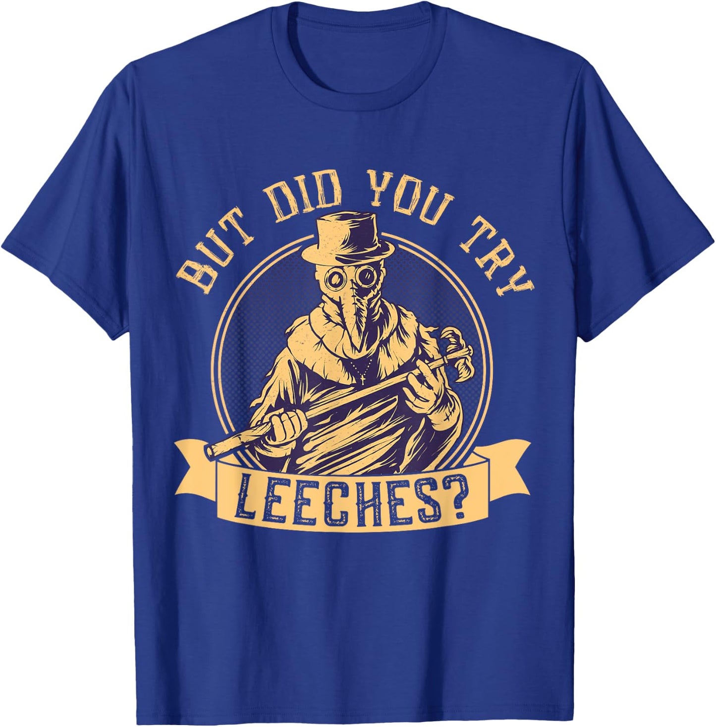 But Did You Try Leeches Plague Funny Middle Age Medicines T-Shirt - T-Shirt | Royal