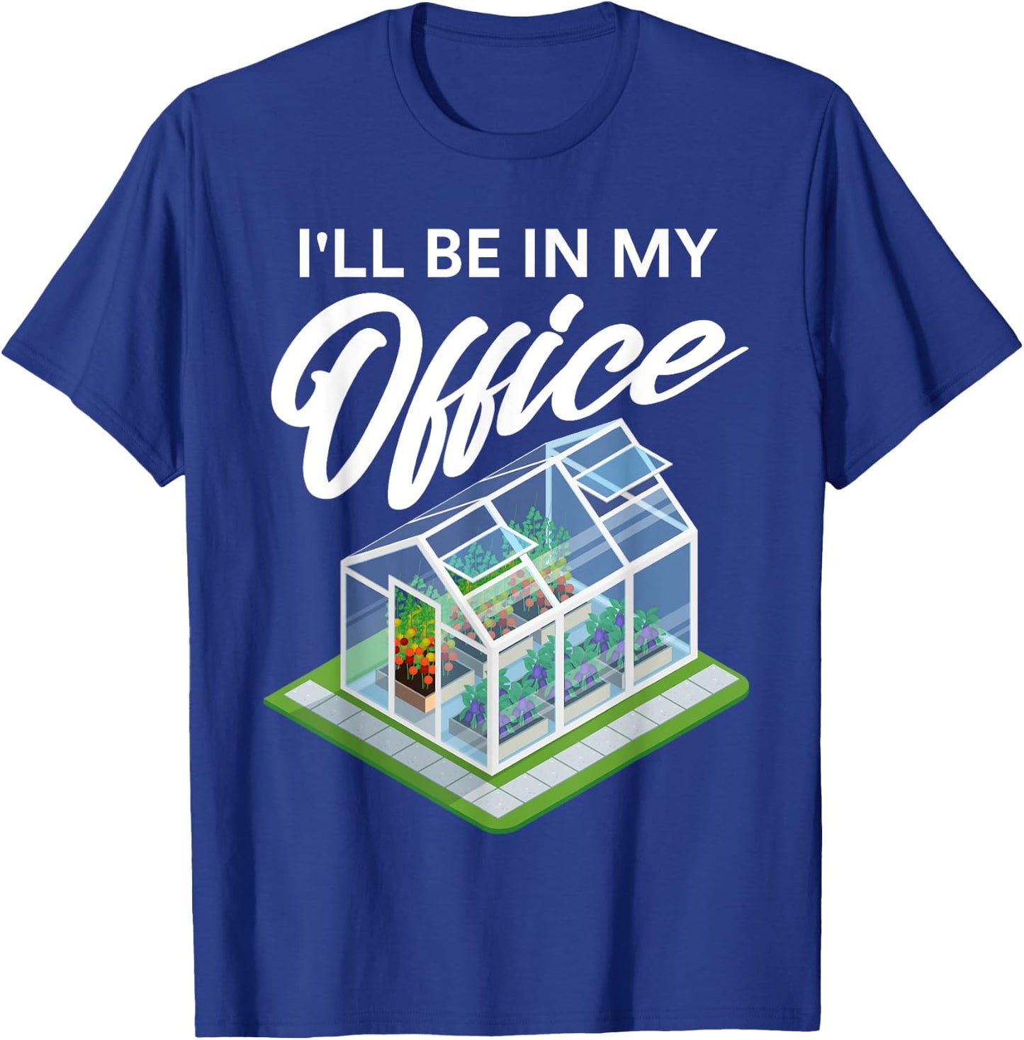 I'll Be In My Office Funny Greenhouse Garden Gardening Lover T-Shirt - T-Shirt | Royal