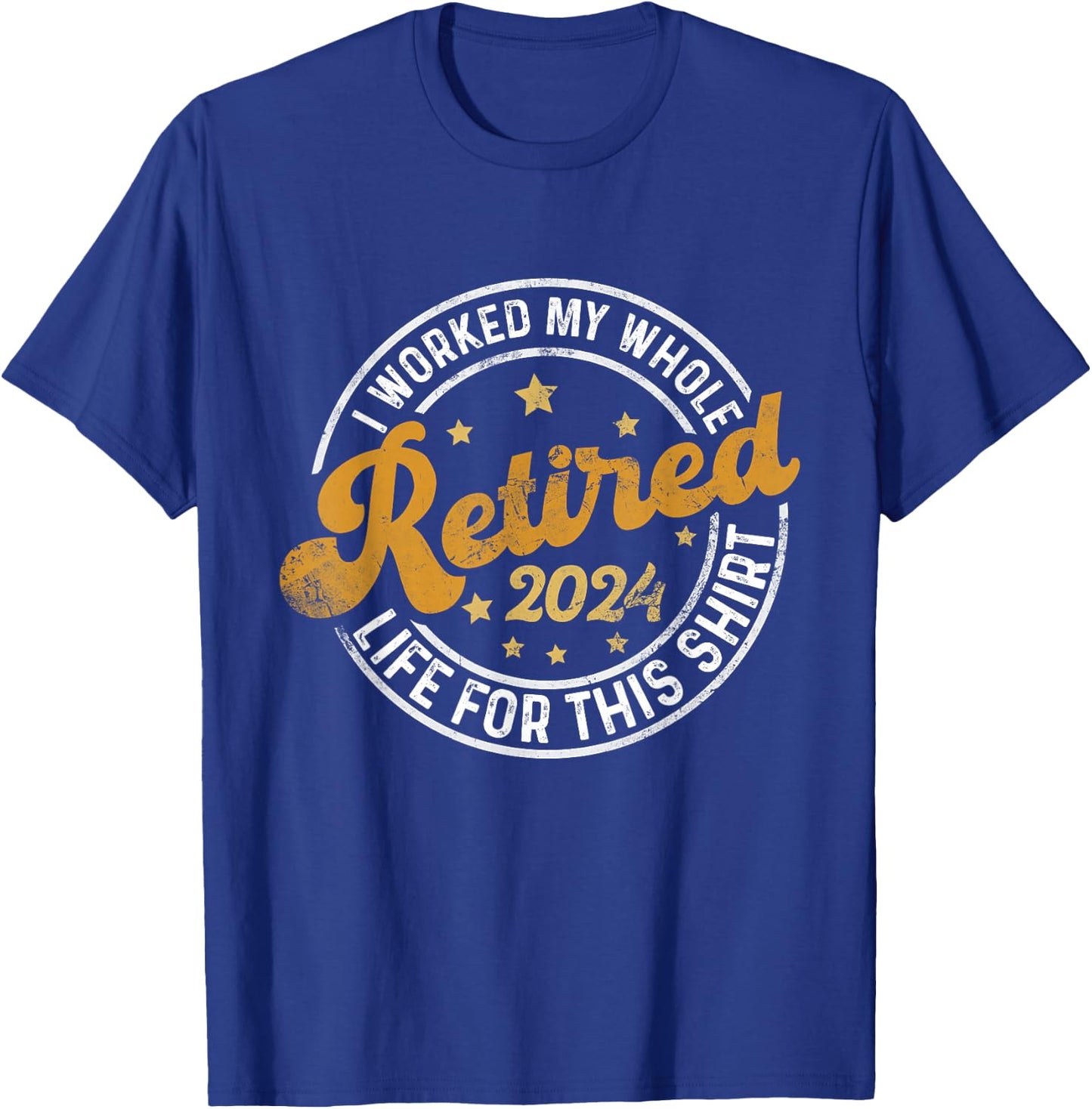 Retired 2024 I Worked My Whole Life For This Shirt T-Shirt - T-Shirt | Royal