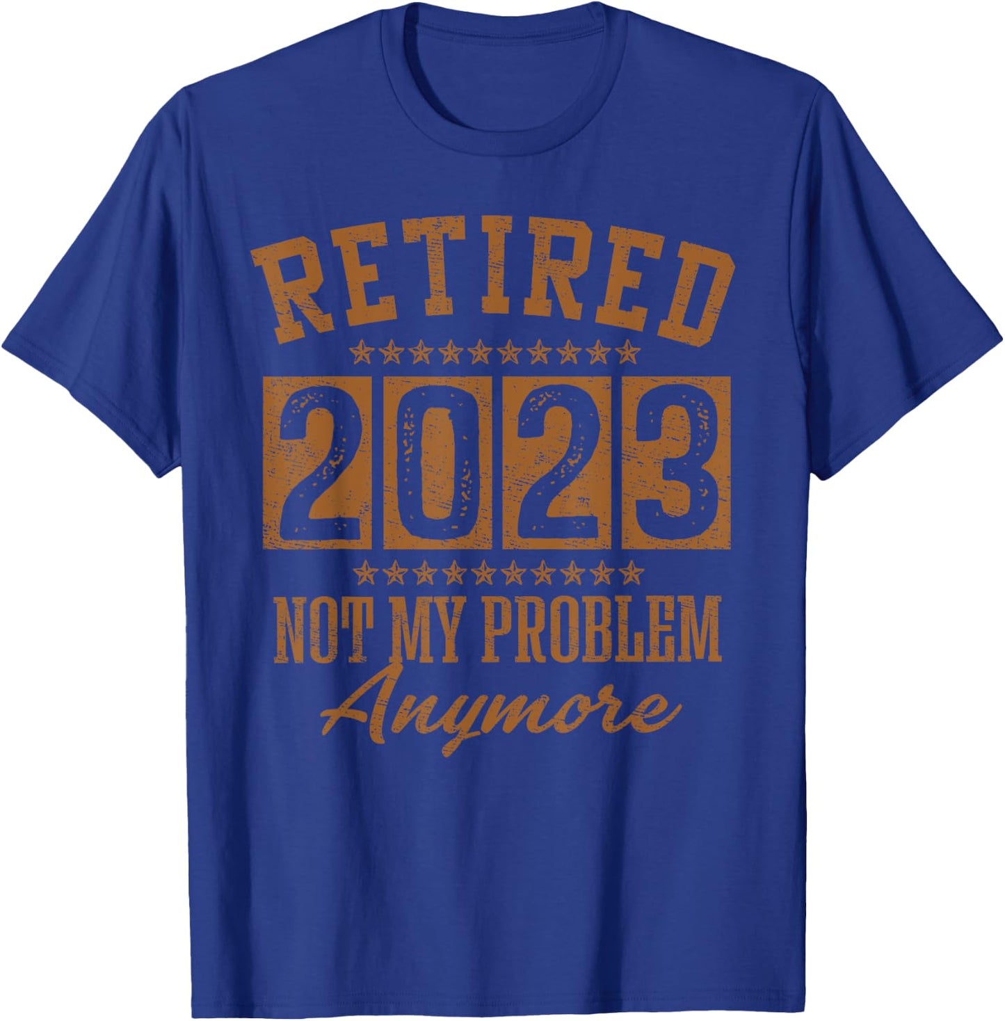 Retired 2023 Not My Problem Anymore Retirement Gifts Men Dad T-Shirt - T-Shirt | Royal