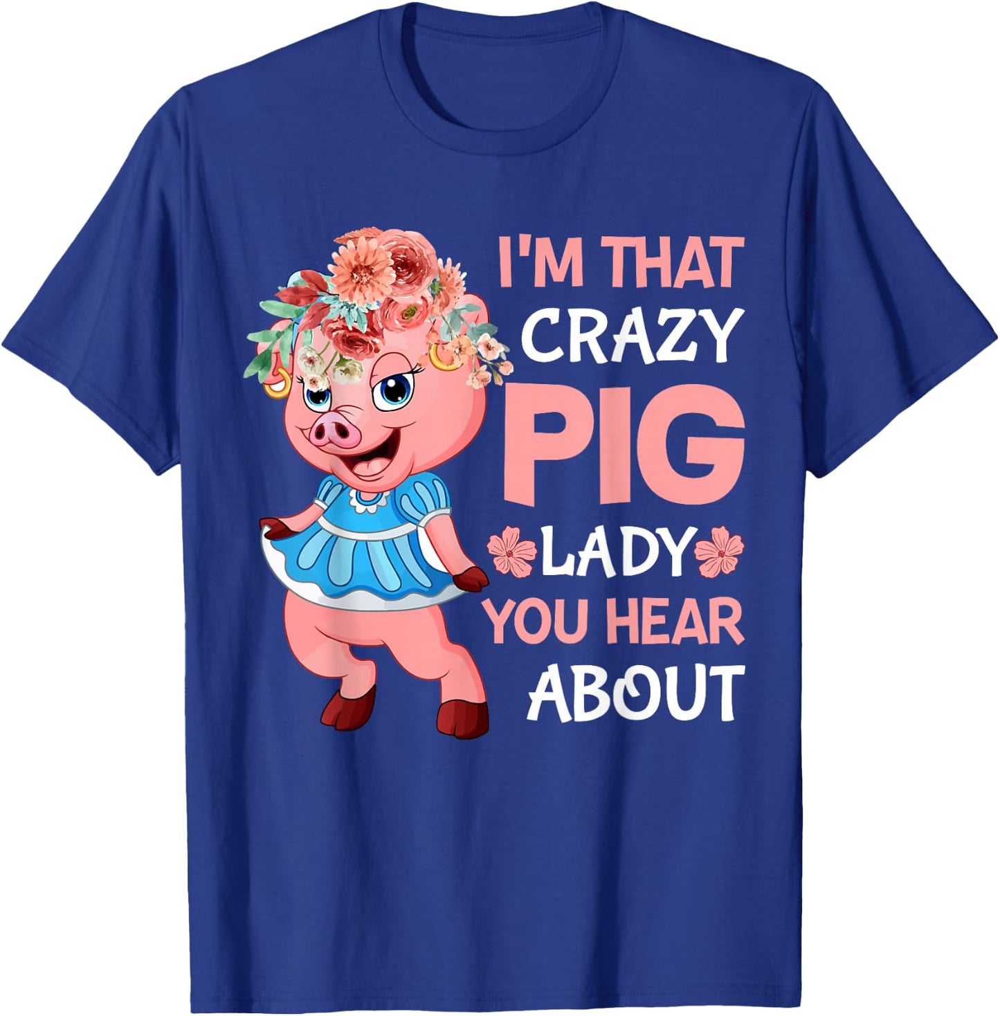 Im That Crazy Pig Lady You Hear About T-Shirt - T-Shirt | Royal