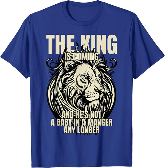 The King Is Coming & He's Not A Baby In A Manger Any Longer T-Shirt - T-Shirt | Royal