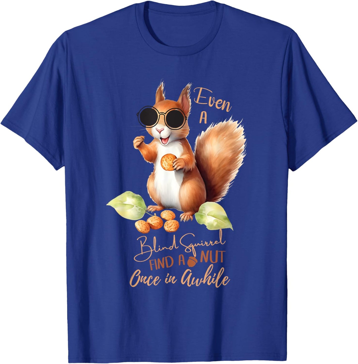 Even A Blind Squirrel Finds A Nut Once In Awhile T-Shirt - T-Shirt | Royal
