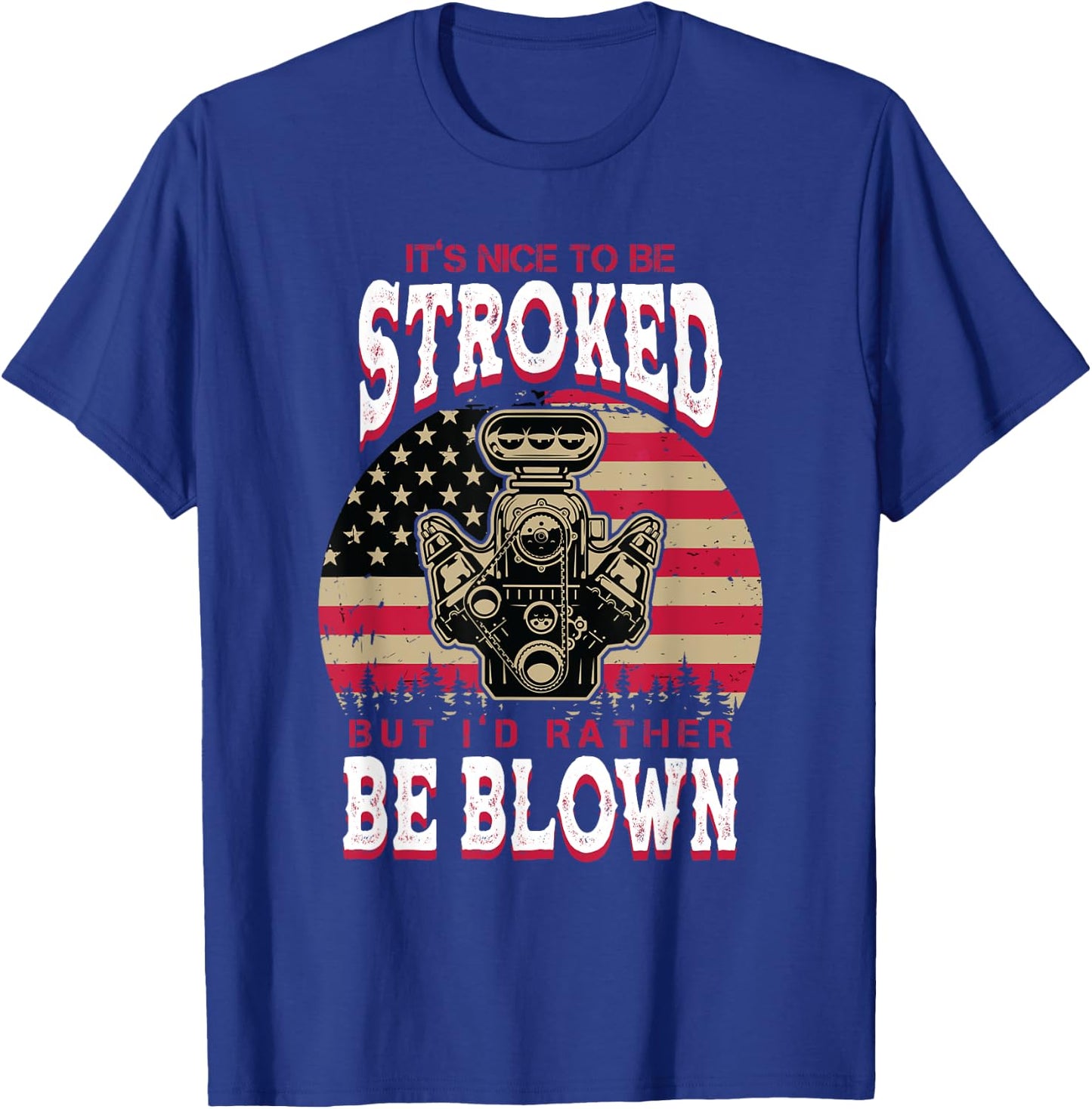 It's Nice To Be Stroked But I'd Rather Be Blown Car Racing T-Shirt - T-Shirt | Royal