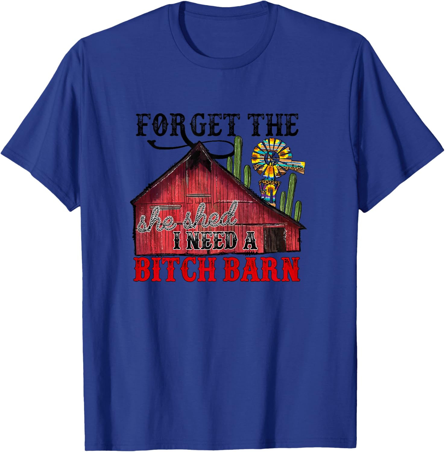 Forget The She Shed, I Need A Bitch Barn T-Shirt - T-Shirt | Royal