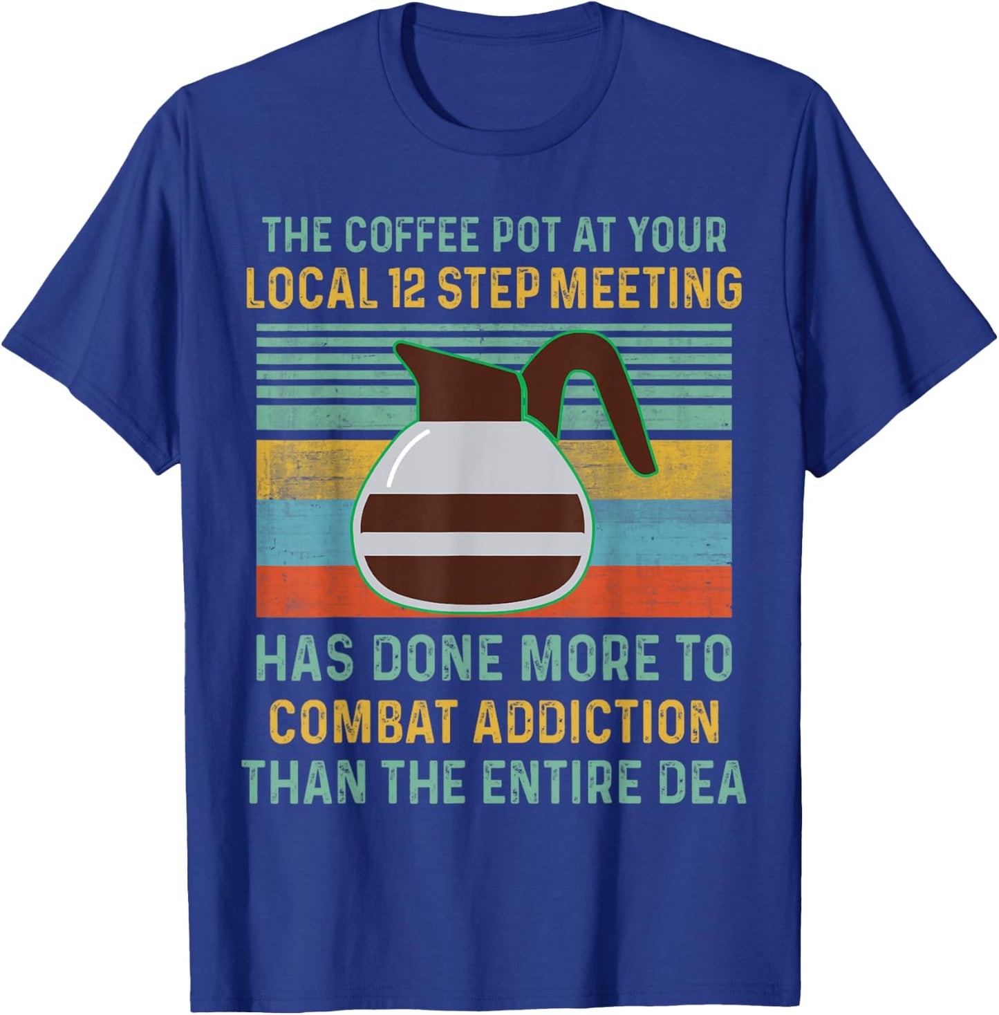 The Coffee Pot At Your Local 12 Step Meeting Has Done More T-Shirt - T-Shirt | Royal