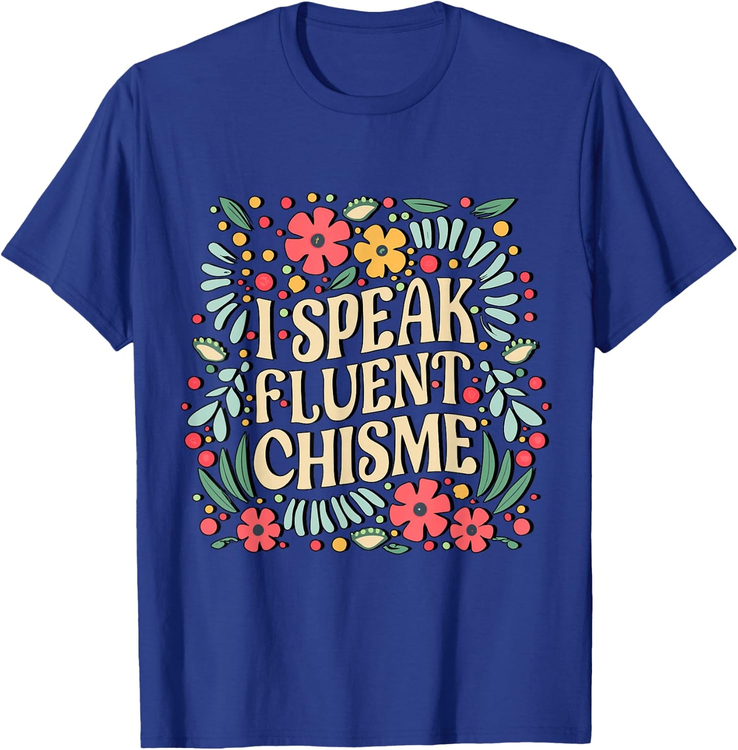 I Speak Fluent Chisme Funny Spanish Gossip Latina Chismosa T-Shirt - T-Shirt | Royal