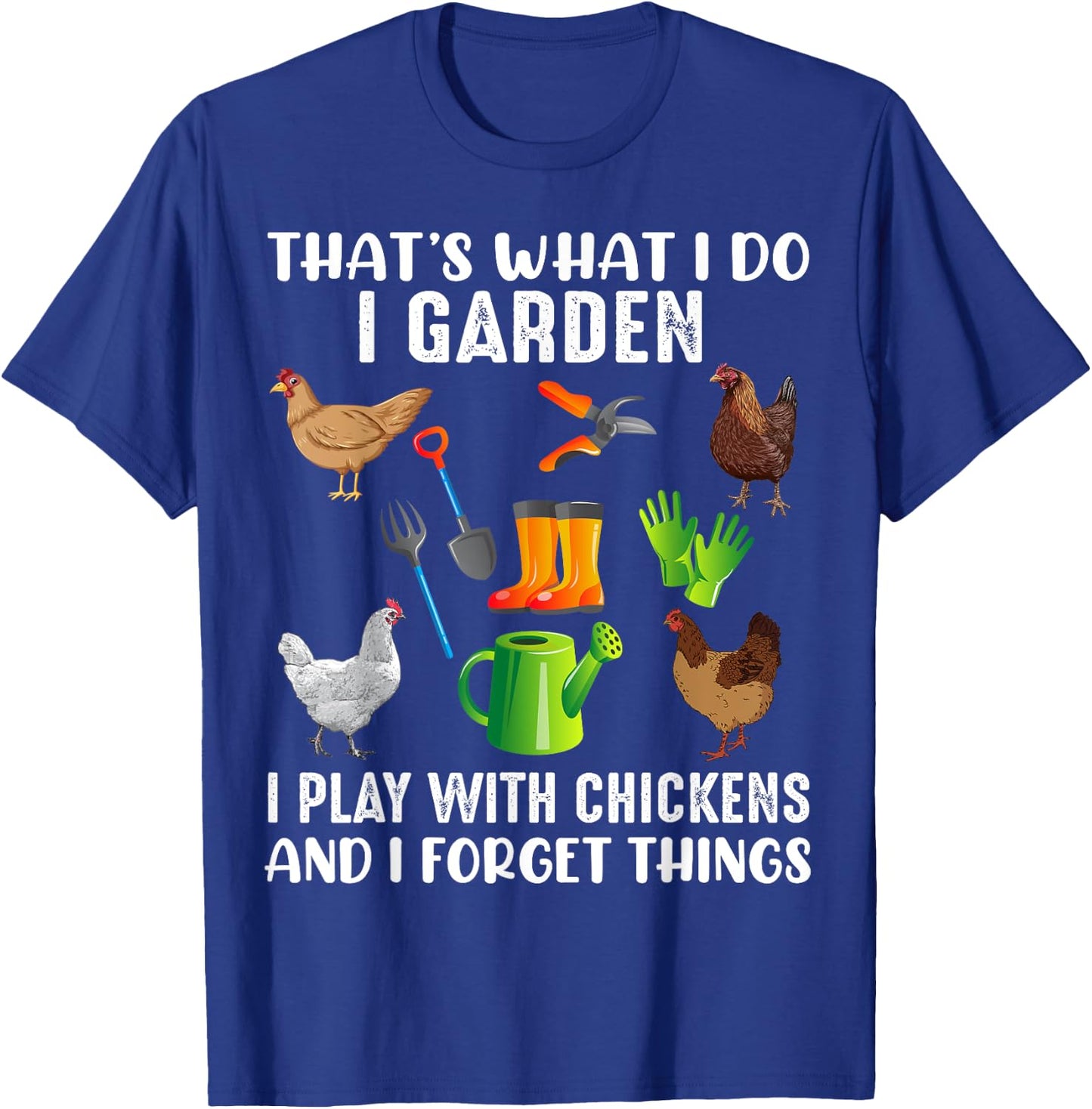 That What I Do I Garden I Play With Chickens And I Forget T-Shirt - T-Shirt | Royal