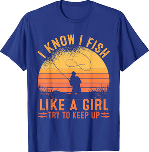 Fishing I Know I Fish Like A Girl Try To Keep Up T-Shirt - T-Shirt | Royal