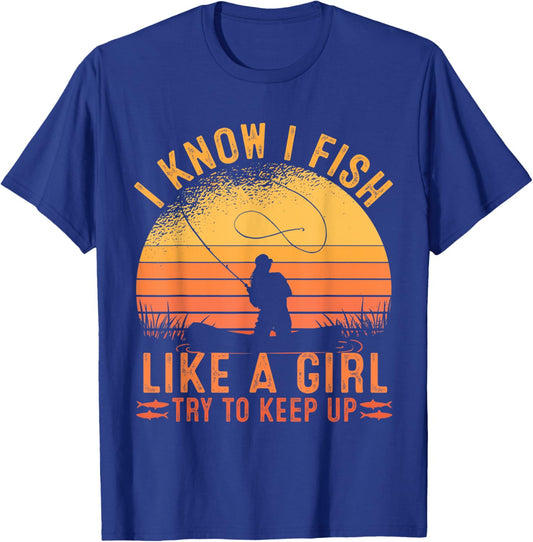Fishing I Know I Fish Like A Girl Try To Keep Up T-Shirt - T-Shirt | Royal