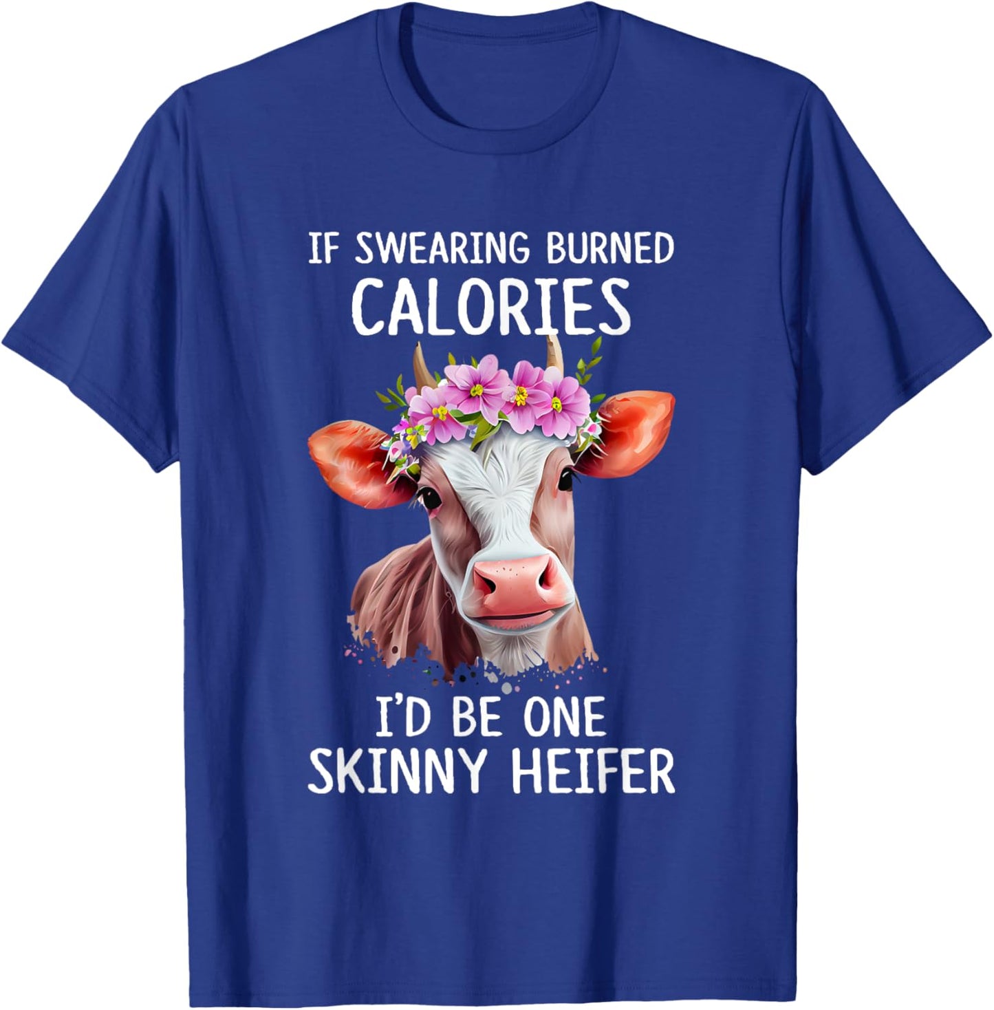 If Swearing Burned Calories I’d Be One Skinny Heifer Funny T-Shirt - T-Shirt | Royal