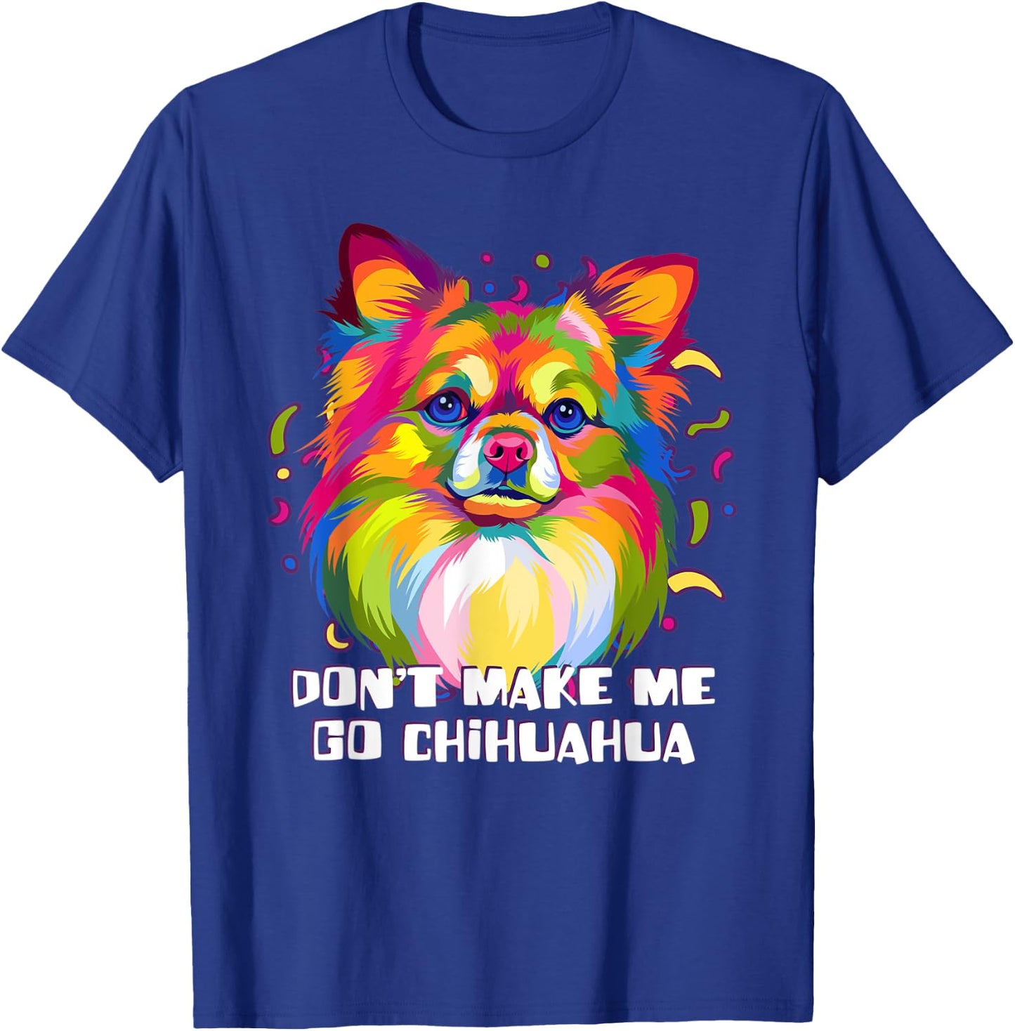 Dont Make Me Go Chihuahua Dog Lover Chiwawa Pets Toy Breed Men Women T-Shirt - T-Shirt | Royal