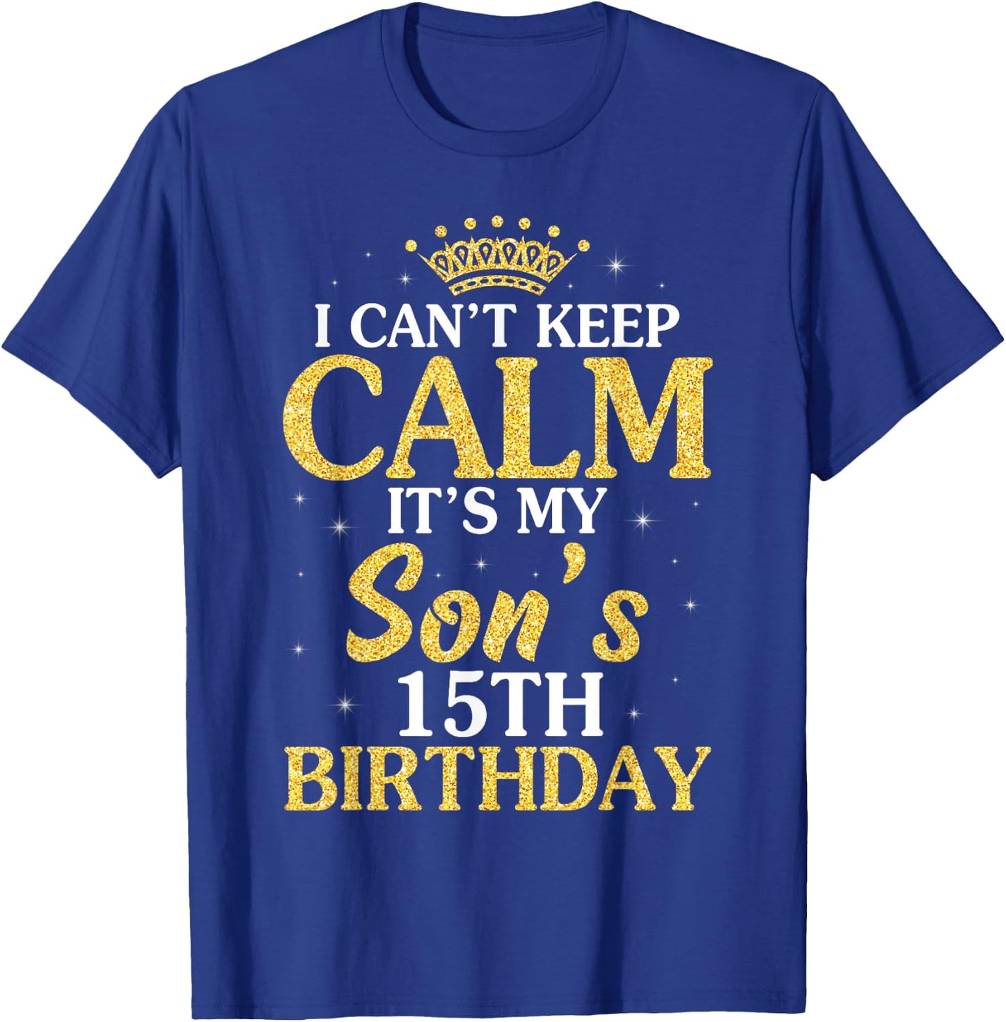 Happy Mom Dad I Can't Keep Calm It's My Son's 15th Birthday T-Shirt - T-Shirt | Royal