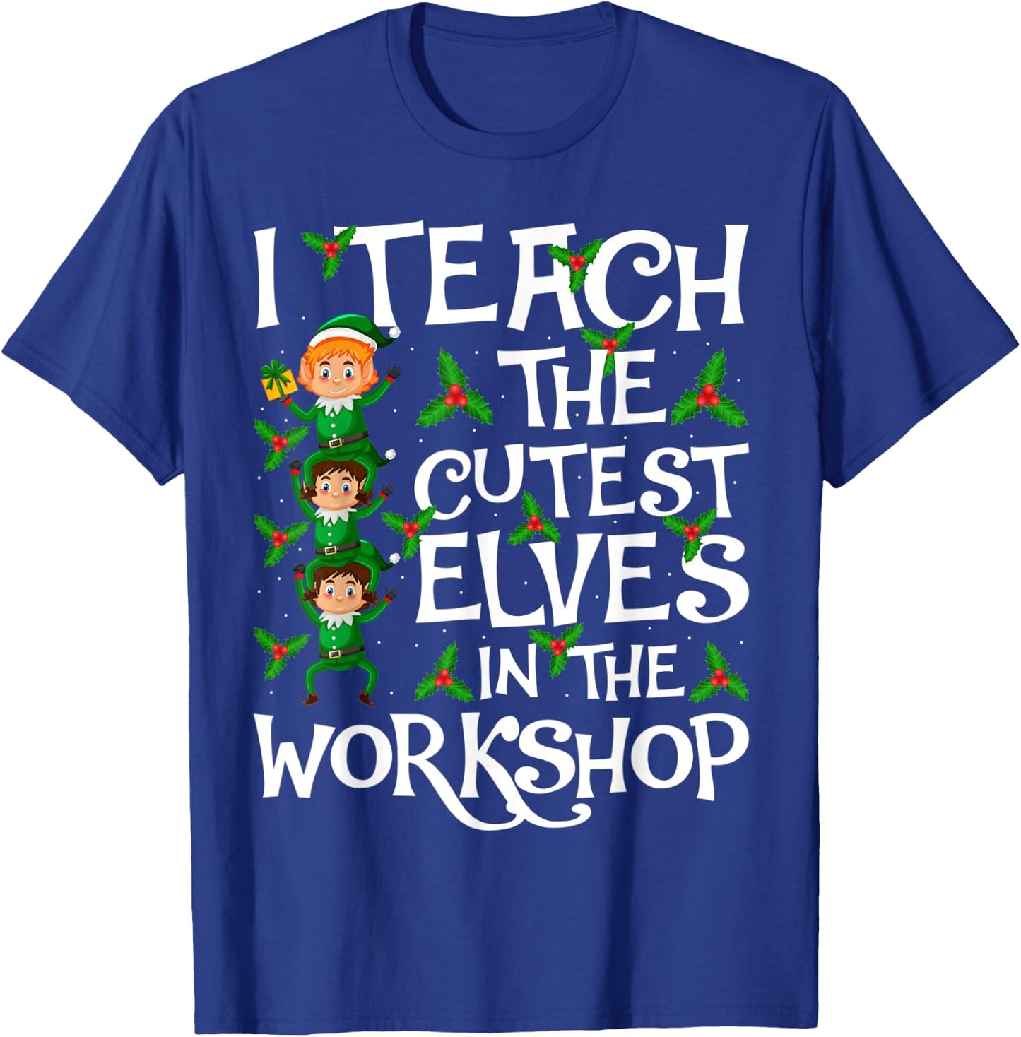 I Teach Cutest Elves In The Workshop Teacher Elf Christmas T-Shirt - T-Shirt | Royal