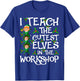 I Teach Cutest Elves In The Workshop Teacher Elf Christmas T-Shirt - T-Shirt | Royal